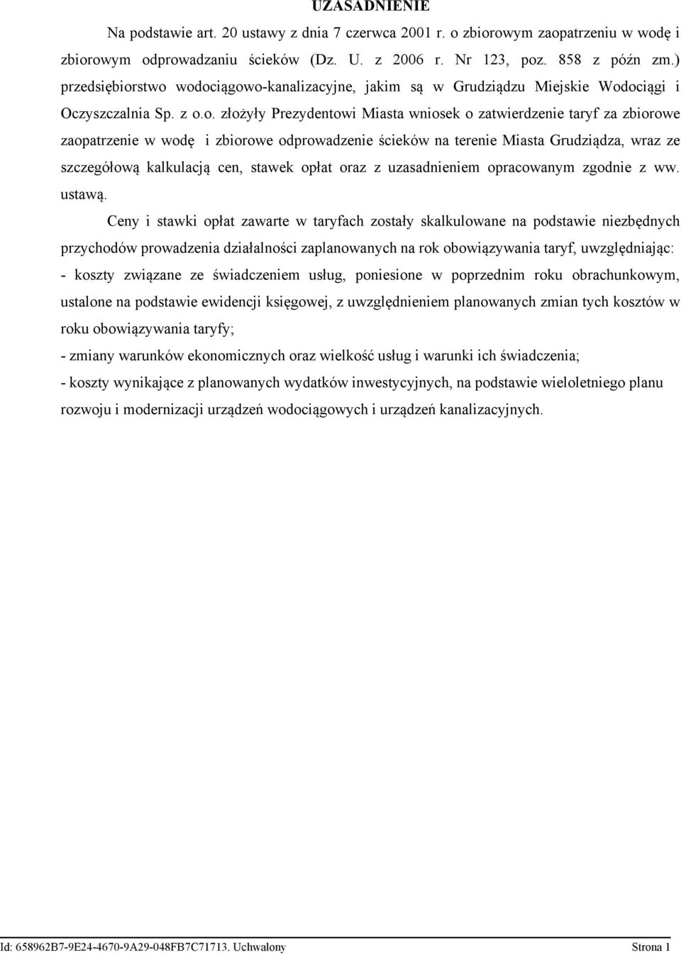 stwo wodociągowo-kanalizacyjne, jakim są w Grudziądzu Miejskie Wodociągi i Oczyszczalnia Sp. z o.o. złożyły Prezydentowi Miasta wniosek o zatwierdzenie taryf za zbiorowe zaopatrzenie w wodę i