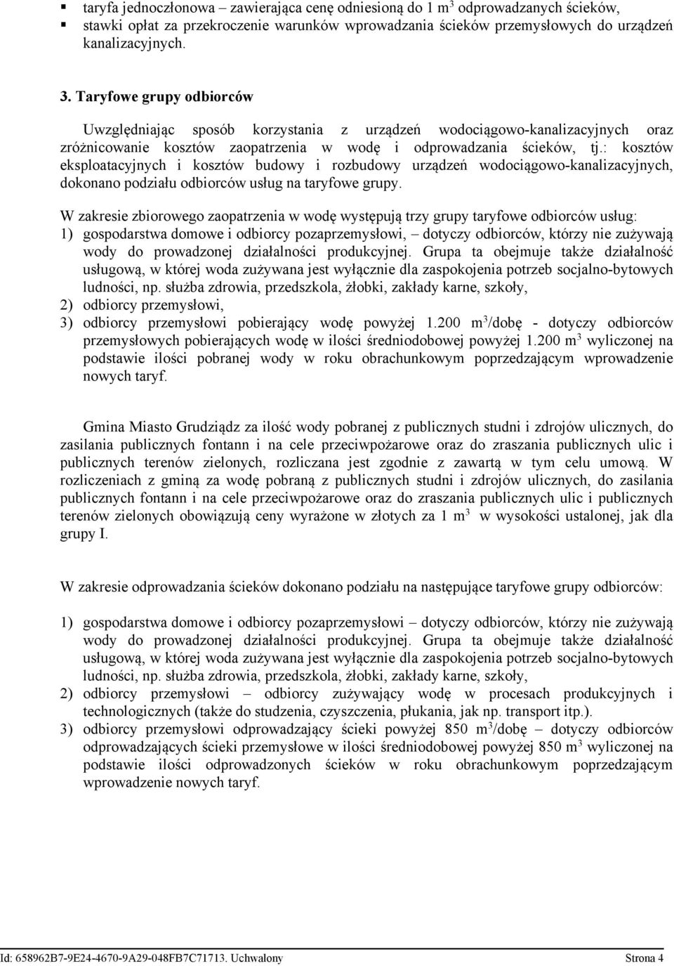 Taryfowe grupy odbiorców Uwzględniając sposób korzystania z urządzeń wodociągowo-kanalizacyjnych oraz zróżnicowanie kosztów zaopatrzenia w wodę i odprowadzania ścieków, tj.