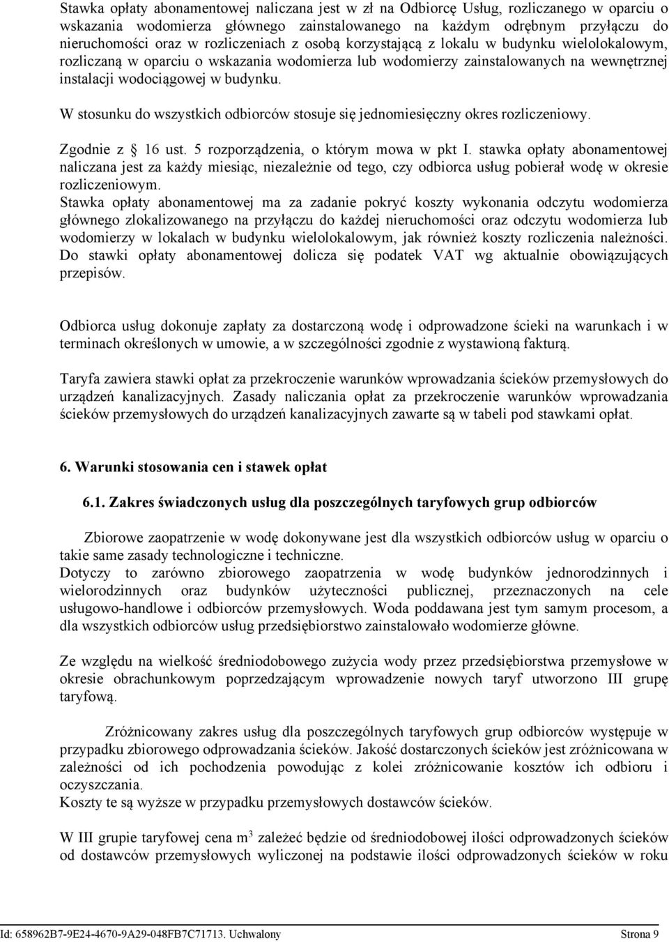 W stosunku do wszystkich odbiorców stosuje się jednomiesięczny okres rozliczeniowy. Zgodnie z 16 ust. 5 rozporządzenia, o którym mowa w pkt I.