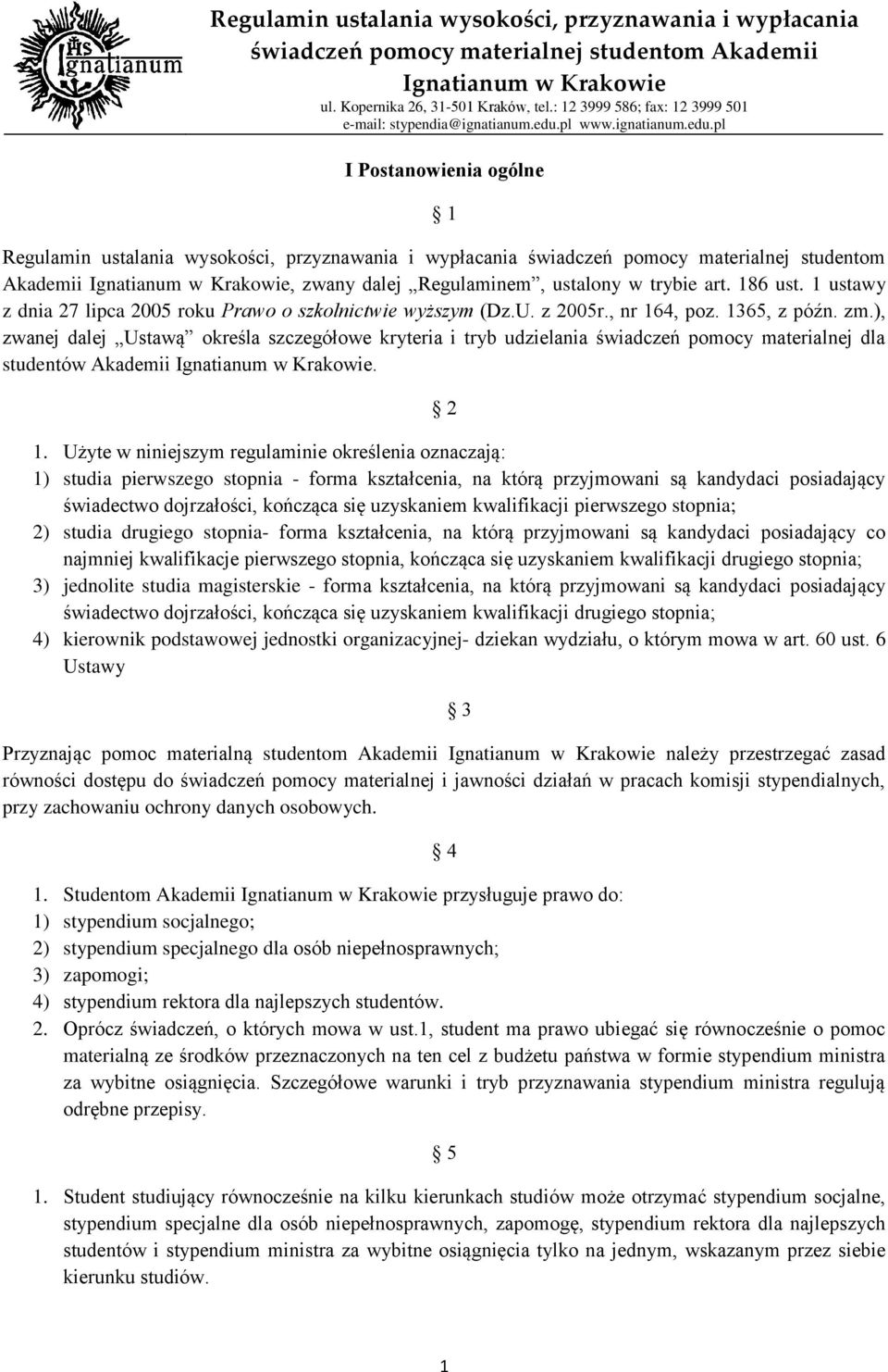 ), zwanej dalej Ustawą określa szczegółowe kryteria i tryb udzielania świadczeń pomocy materialnej dla studentów Akademii. 2 1.