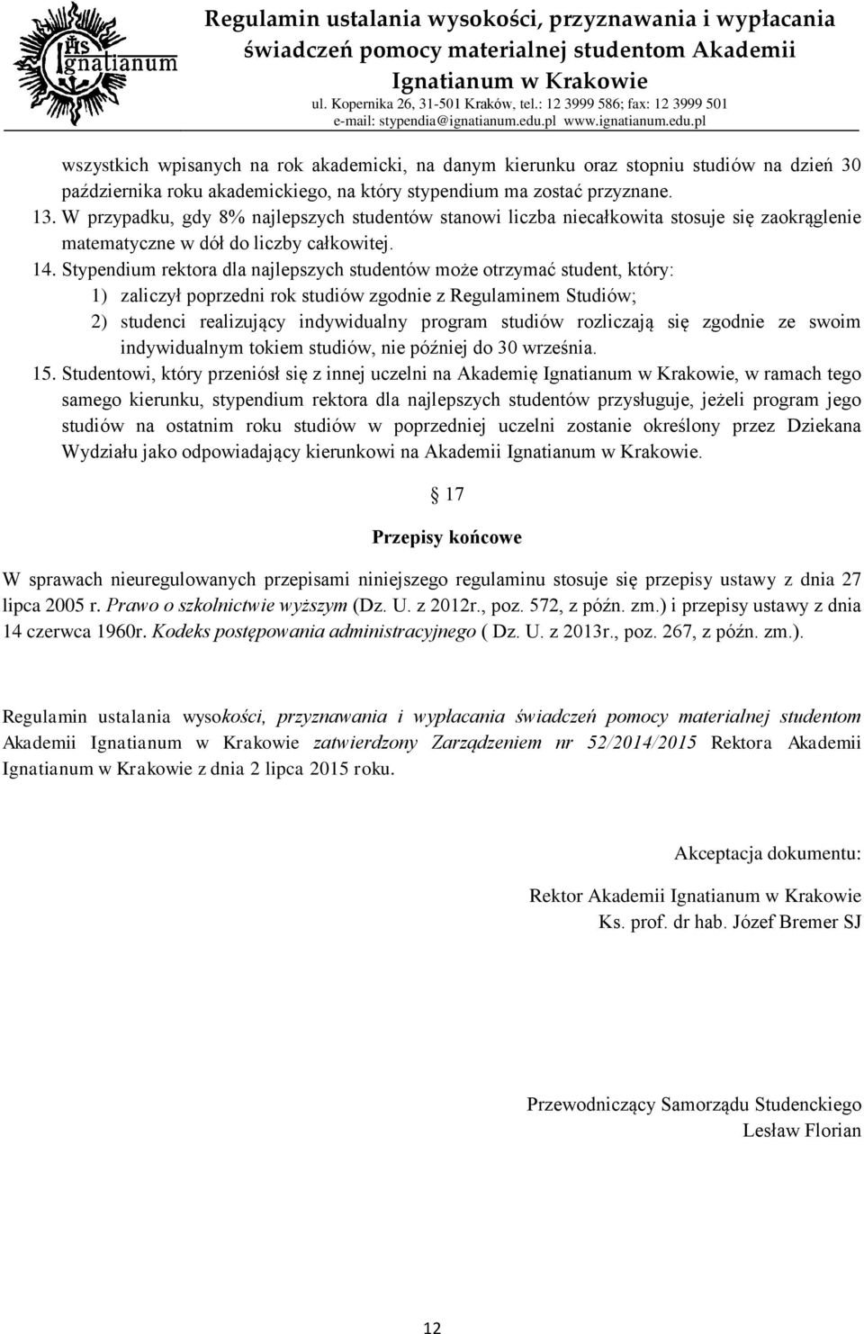 Stypendium rektora dla najlepszych studentów może otrzymać student, który: 1) zaliczył poprzedni rok studiów zgodnie z Regulaminem Studiów; 2) studenci realizujący indywidualny program studiów