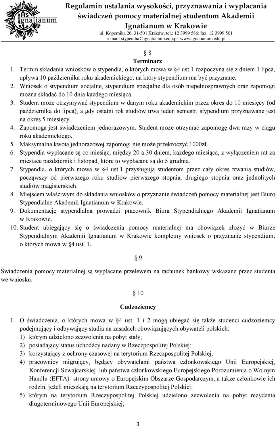 Student może otrzymywać stypendium w danym roku akademickim przez okres do 10 miesięcy (od października do lipca), a gdy ostatni rok studiów trwa jeden semestr, stypendium przyznawane jest na okres 5