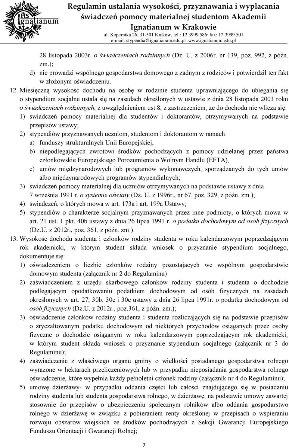 Miesięczną wysokość dochodu na osobę w rodzinie studenta uprawniającego do ubiegania się o stypendium socjalne ustala się na zasadach określonych w ustawie z dnia 28 listopada 2003 roku o