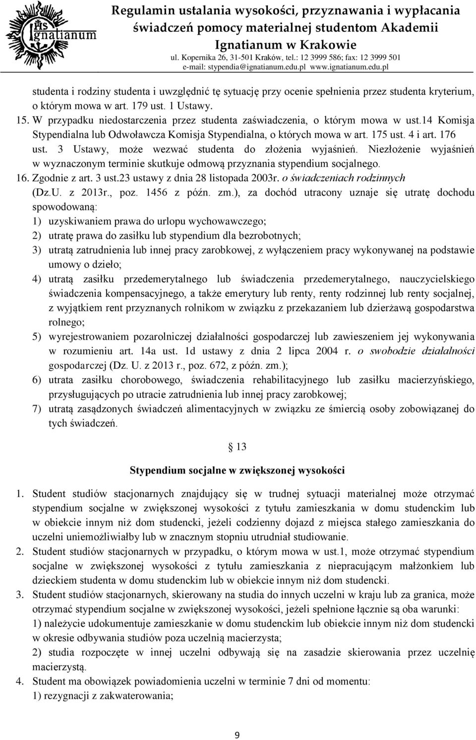 3 Ustawy, może wezwać studenta do złożenia wyjaśnień. Niezłożenie wyjaśnień w wyznaczonym terminie skutkuje odmową przyznania stypendium socjalnego. 16. Zgodnie z art. 3 ust.