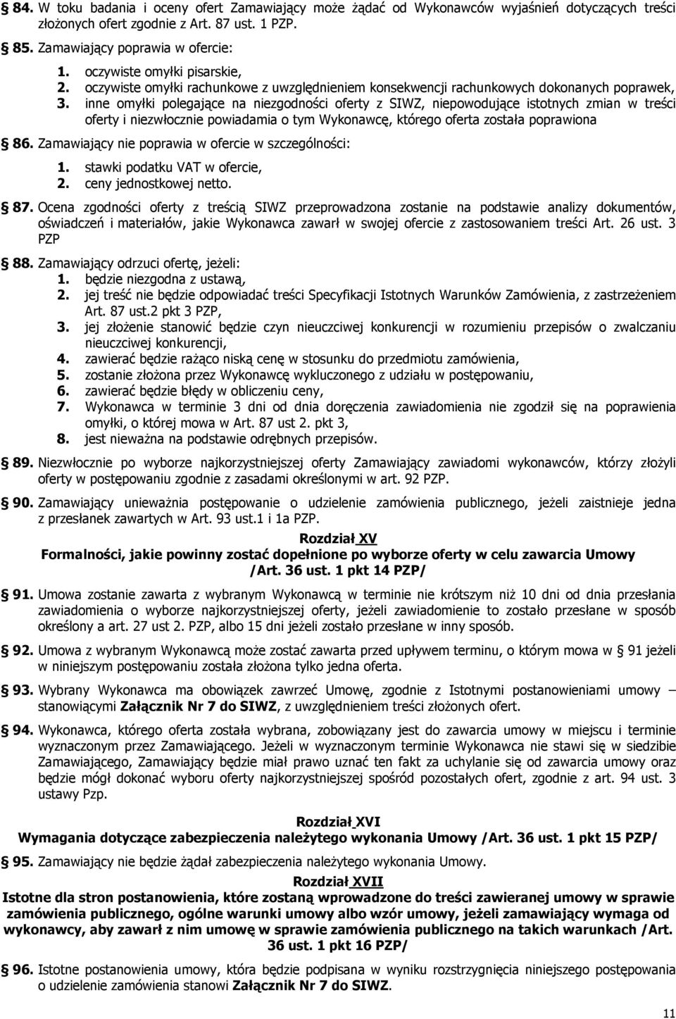 inne omyłki polegające na niezgodności oferty z SIWZ, niepowodujące istotnych zmian w treści oferty i niezwłocznie powiadamia o tym Wykonawcę, którego oferta została poprawiona 86.