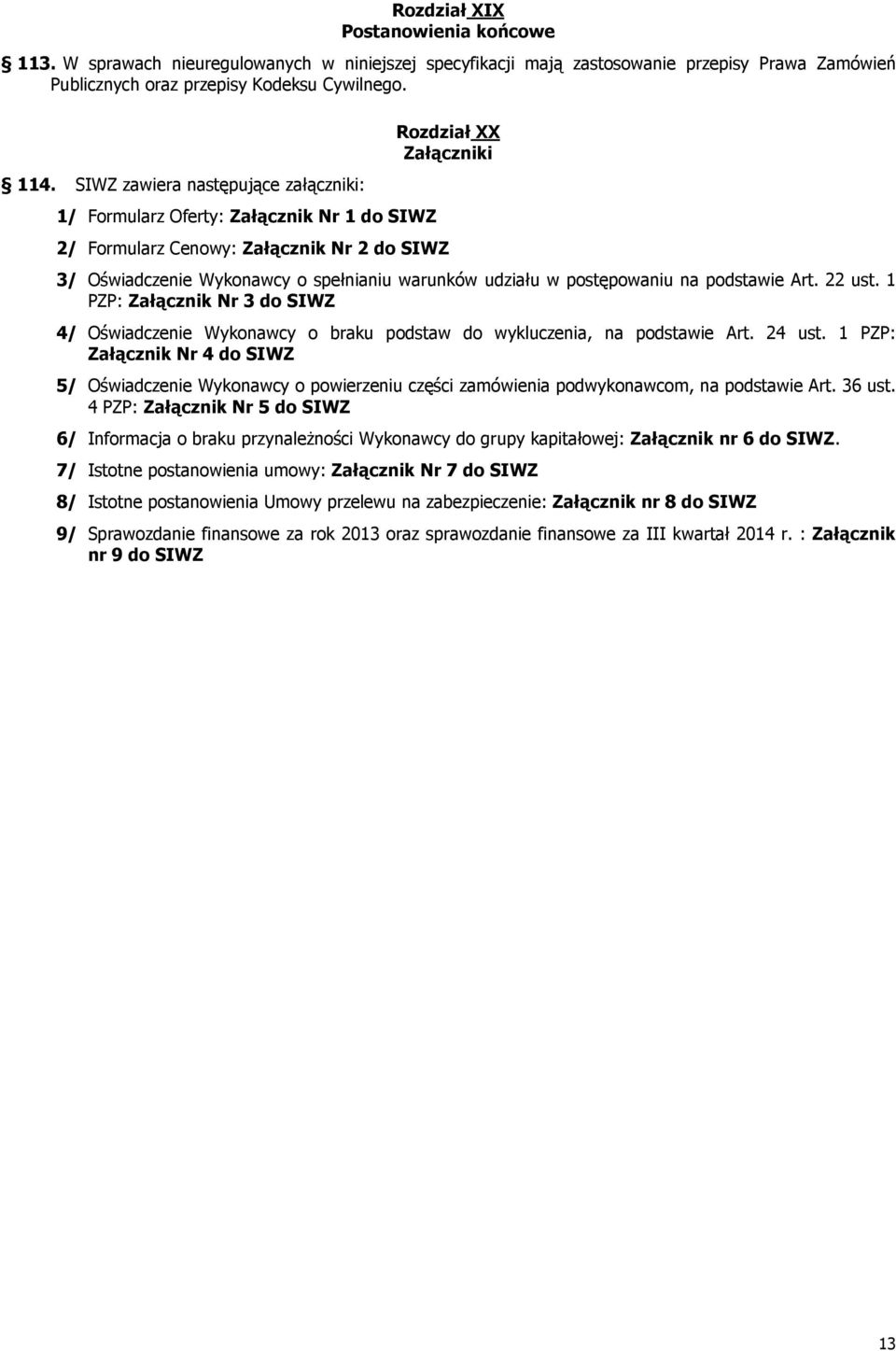 udziału w postępowaniu na podstawie Art. 22 ust. 1 PZP: Załącznik Nr 3 do SIWZ 4/ Oświadczenie Wykonawcy o braku podstaw do wykluczenia, na podstawie Art. 24 ust.