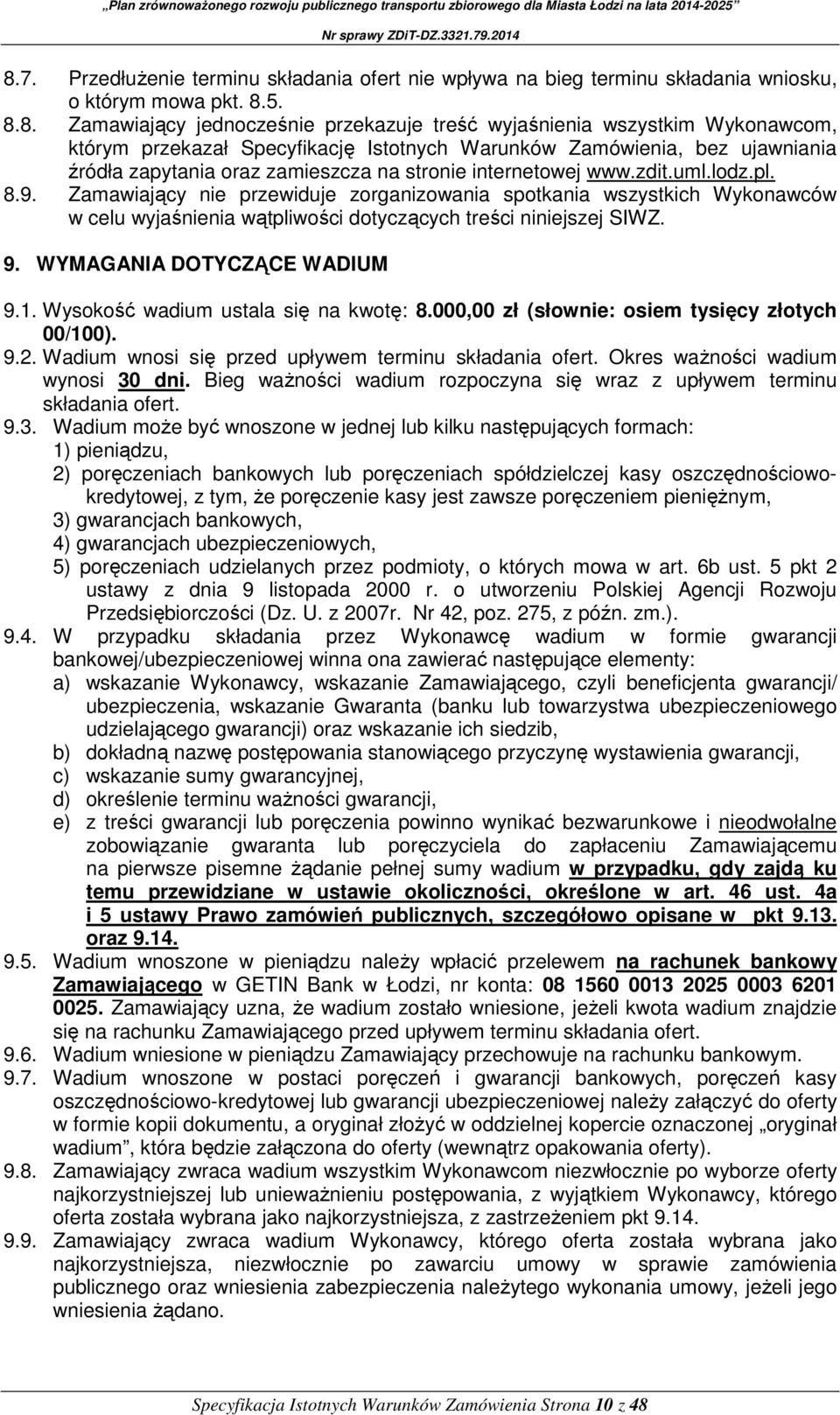 Zamawiający nie przewiduje zorganizowania spotkania wszystkich Wykonawców w celu wyjaśnienia wątpliwości dotyczących treści niniejszej SIWZ. 9. WYMAGANIA DOTYCZĄCE WADIUM 9.1.