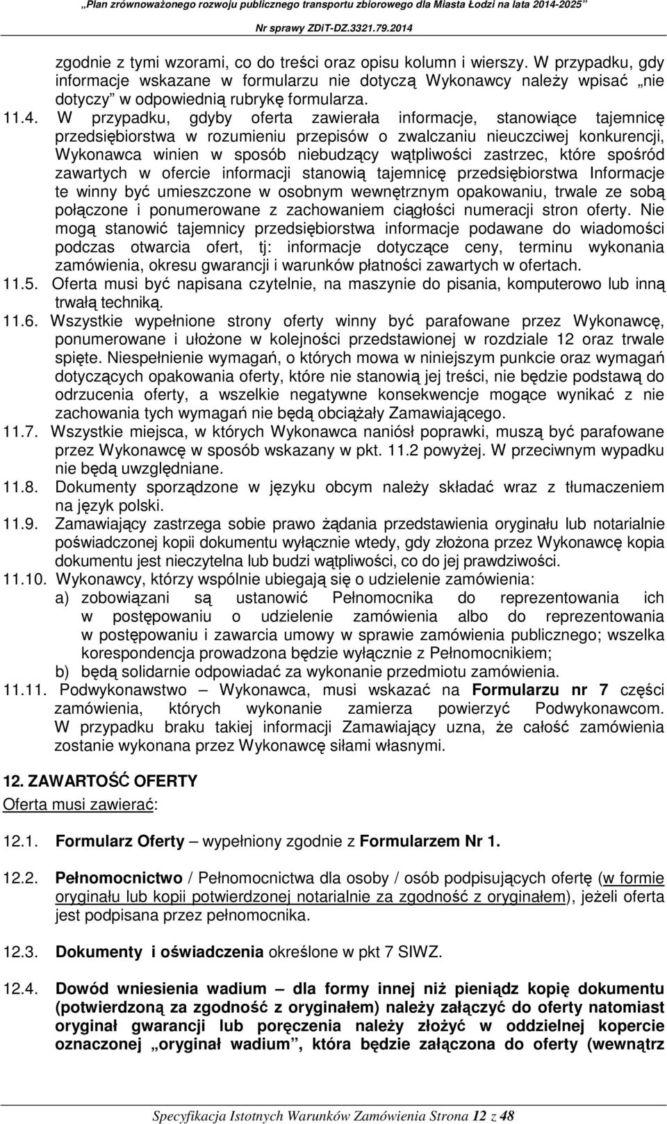 wątpliwości zastrzec, które spośród zawartych w ofercie informacji stanowią tajemnicę przedsiębiorstwa Informacje te winny być umieszczone w osobnym wewnętrznym opakowaniu, trwale ze sobą połączone i