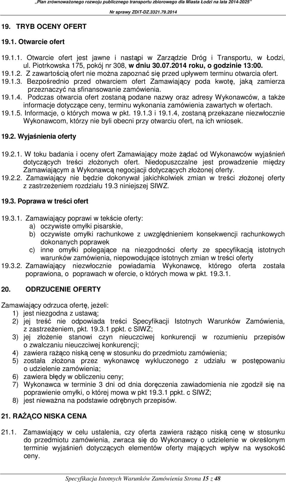 19.1.4. Podczas otwarcia ofert zostaną podane nazwy oraz adresy Wykonawców, a także informacje dotyczące ceny, terminu wykonania zamówienia zawartych w ofertach. 19.1.5.