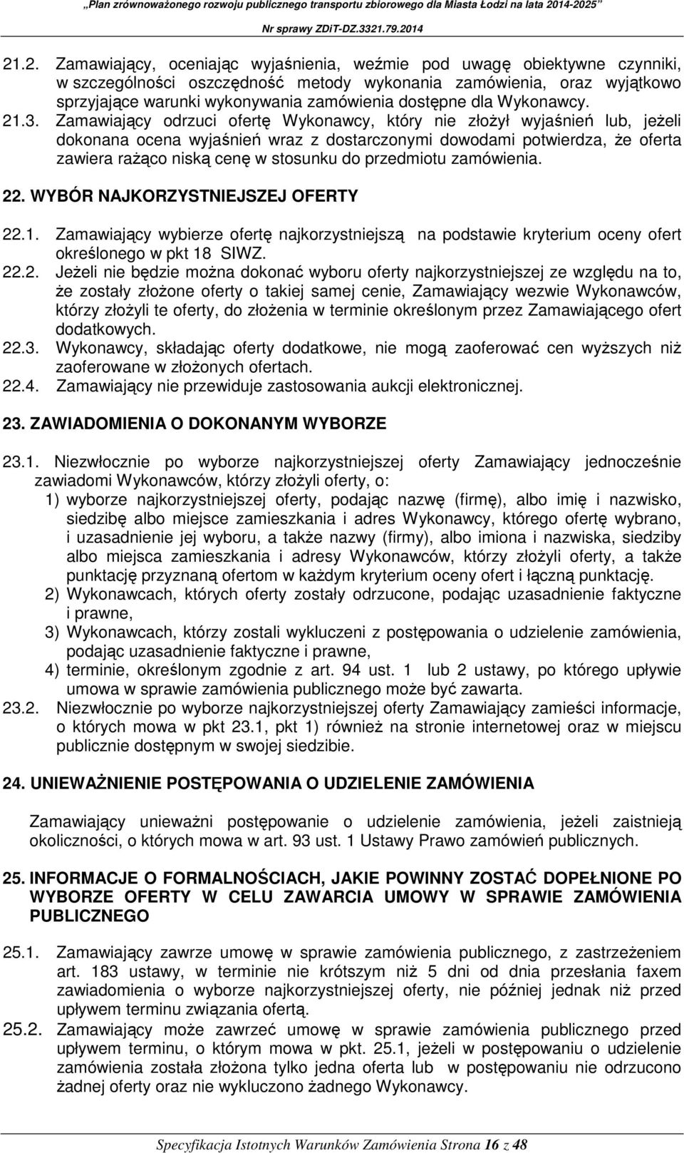Zamawiający odrzuci ofertę Wykonawcy, który nie złożył wyjaśnień lub, jeżeli dokonana ocena wyjaśnień wraz z dostarczonymi dowodami potwierdza, że oferta zawiera rażąco niską cenę w stosunku do