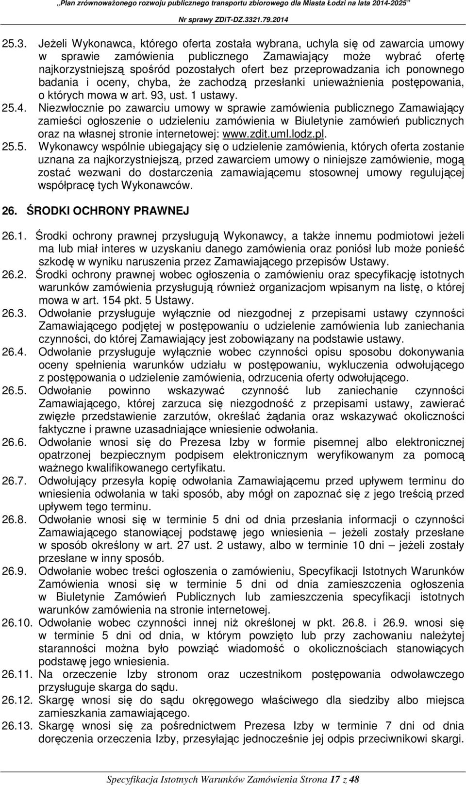 Niezwłocznie po zawarciu umowy w sprawie zamówienia publicznego Zamawiający zamieści ogłoszenie o udzieleniu zamówienia w Biuletynie zamówień publicznych oraz na własnej stronie internetowej: www.