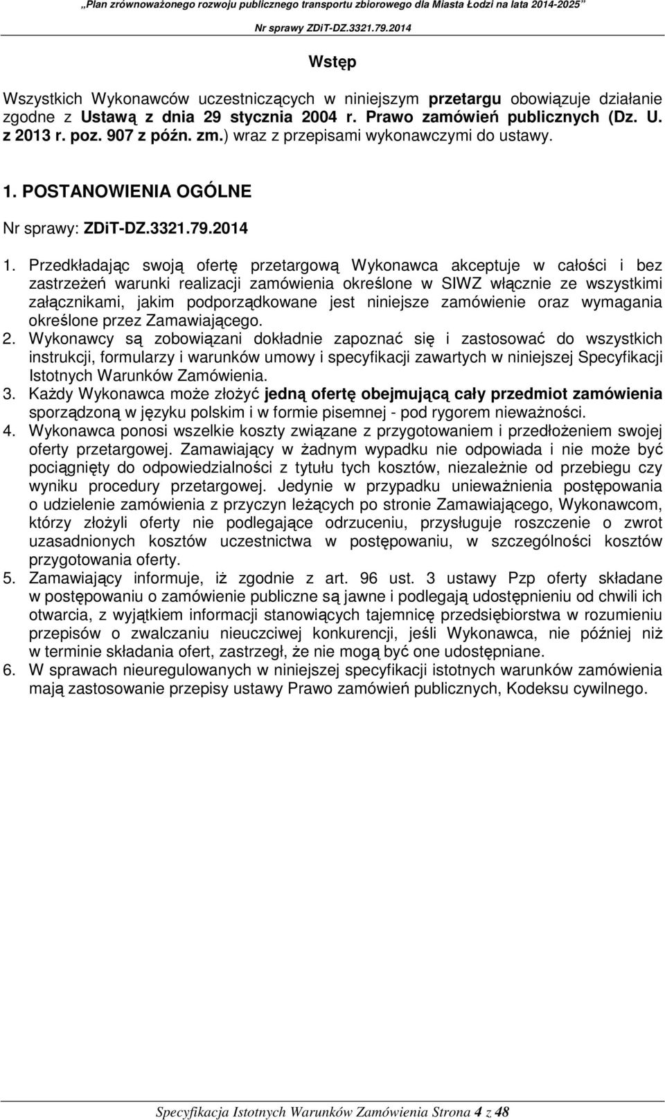 Przedkładając swoją ofertę przetargową Wykonawca akceptuje w całości i bez zastrzeżeń warunki realizacji zamówienia określone w SIWZ włącznie ze wszystkimi załącznikami, jakim podporządkowane jest