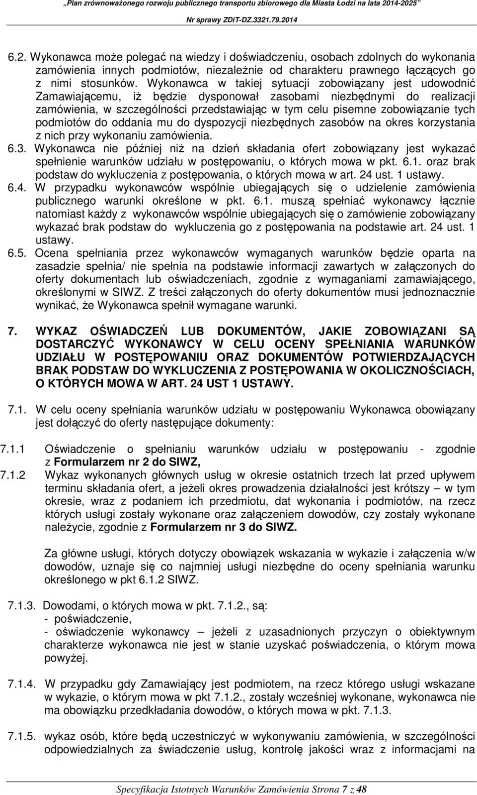 zobowiązanie tych podmiotów do oddania mu do dyspozycji niezbędnych zasobów na okres korzystania z nich przy wykonaniu zamówienia. 6.3.