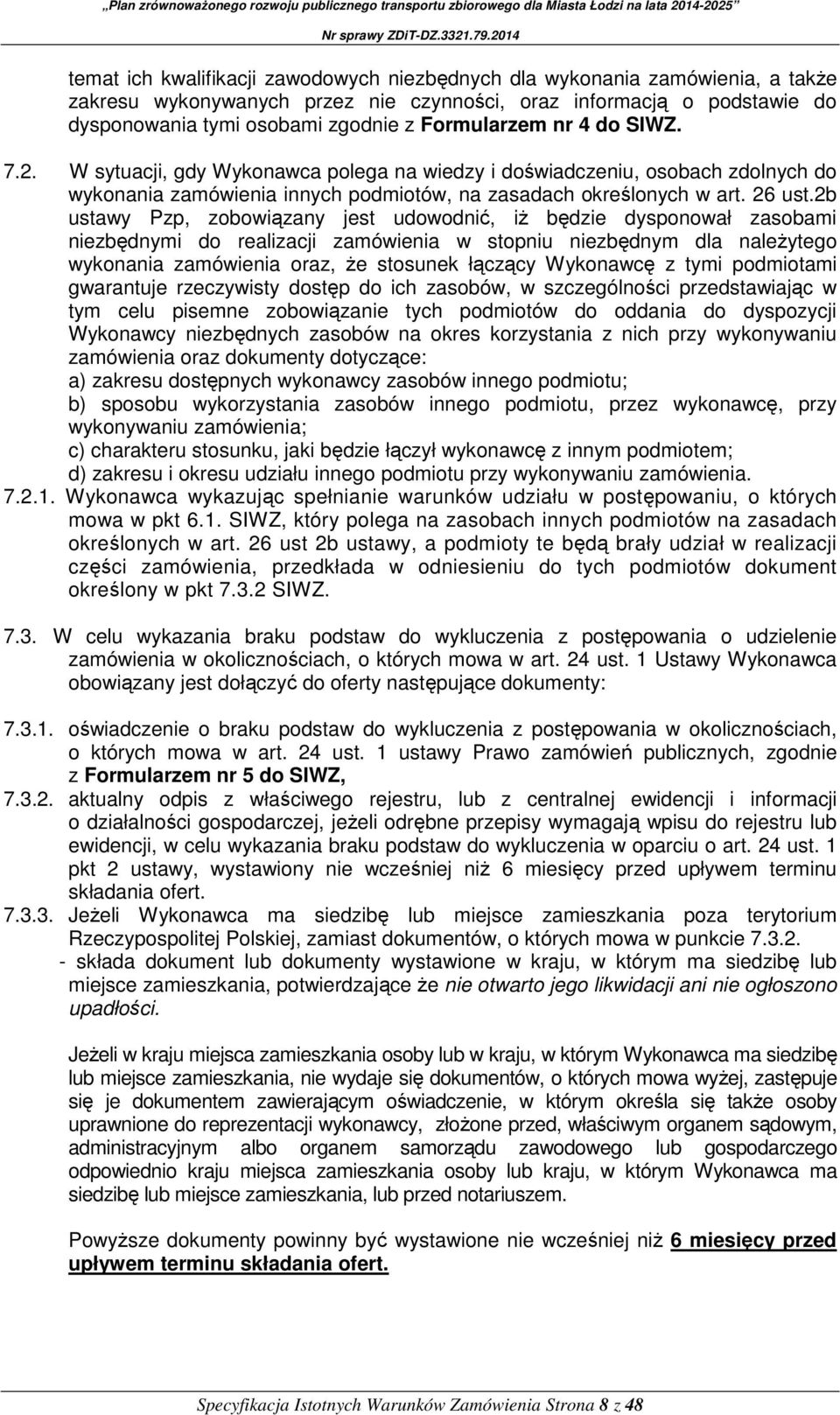 2b ustawy Pzp, zobowiązany jest udowodnić, iż będzie dysponował zasobami niezbędnymi do realizacji zamówienia w stopniu niezbędnym dla należytego wykonania zamówienia oraz, że stosunek łączący