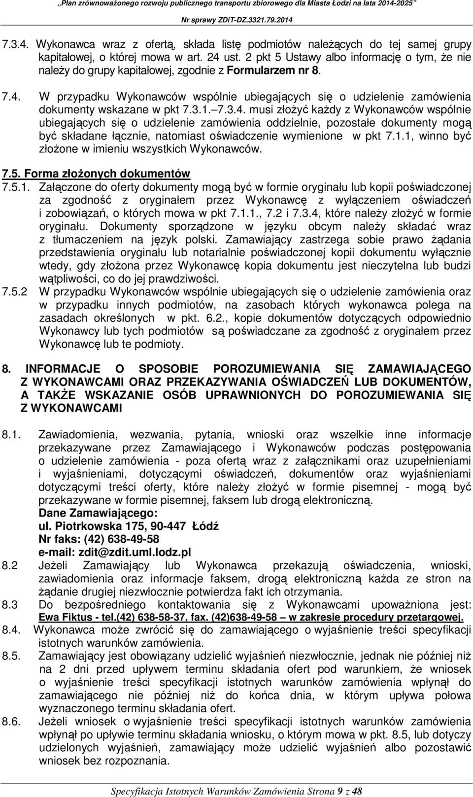 W przypadku Wykonawców wspólnie ubiegających się o udzielenie zamówienia dokumenty wskazane w pkt 7.3.1. 7.3.4.