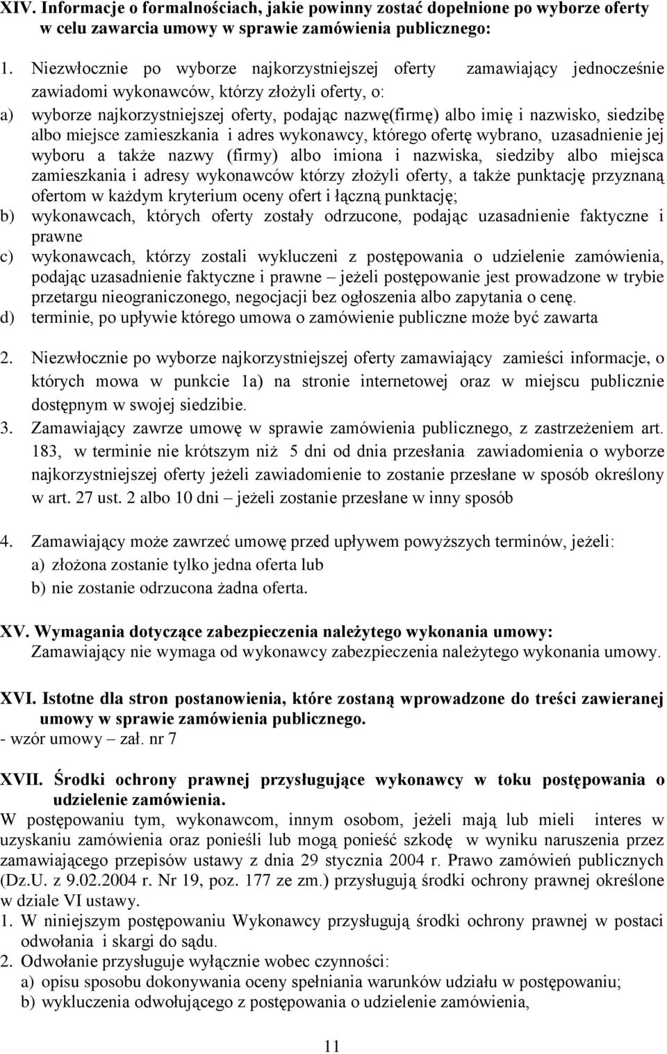 nazwisko, siedzibę albo miejsce zamieszkania i adres wykonawcy, którego ofertę wybrano, uzasadnienie jej wyboru a także nazwy (firmy) albo imiona i nazwiska, siedziby albo miejsca zamieszkania i