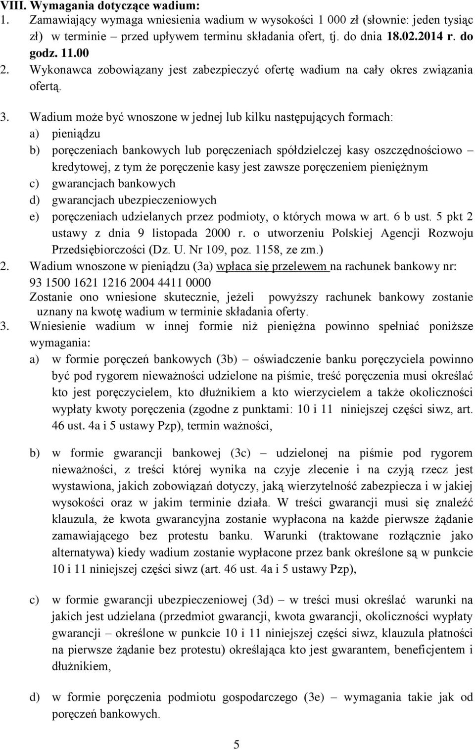 Wadium może być wnoszone w jednej lub kilku następujących formach: a) pieniądzu b) poręczeniach bankowych lub poręczeniach spółdzielczej kasy oszczędnościowo kredytowej, z tym że poręczenie kasy jest