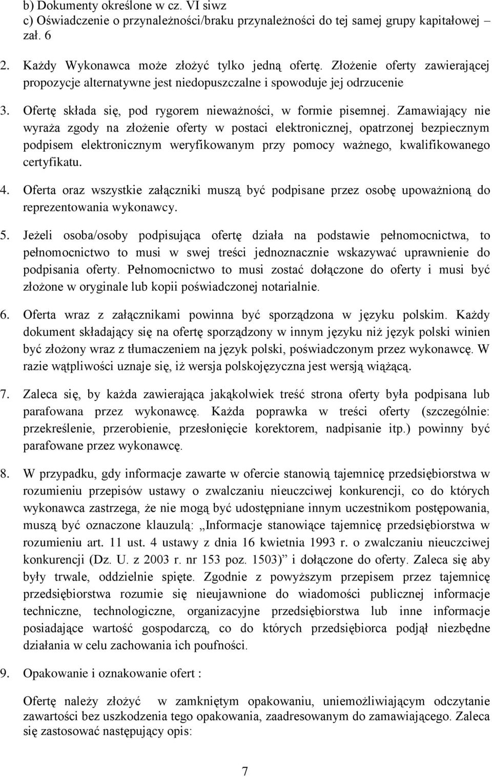 Zamawiający nie wyraża zgody na złożenie oferty w postaci elektronicznej, opatrzonej bezpiecznym podpisem elektronicznym weryfikowanym przy pomocy ważnego, kwalifikowanego certyfikatu. 4.