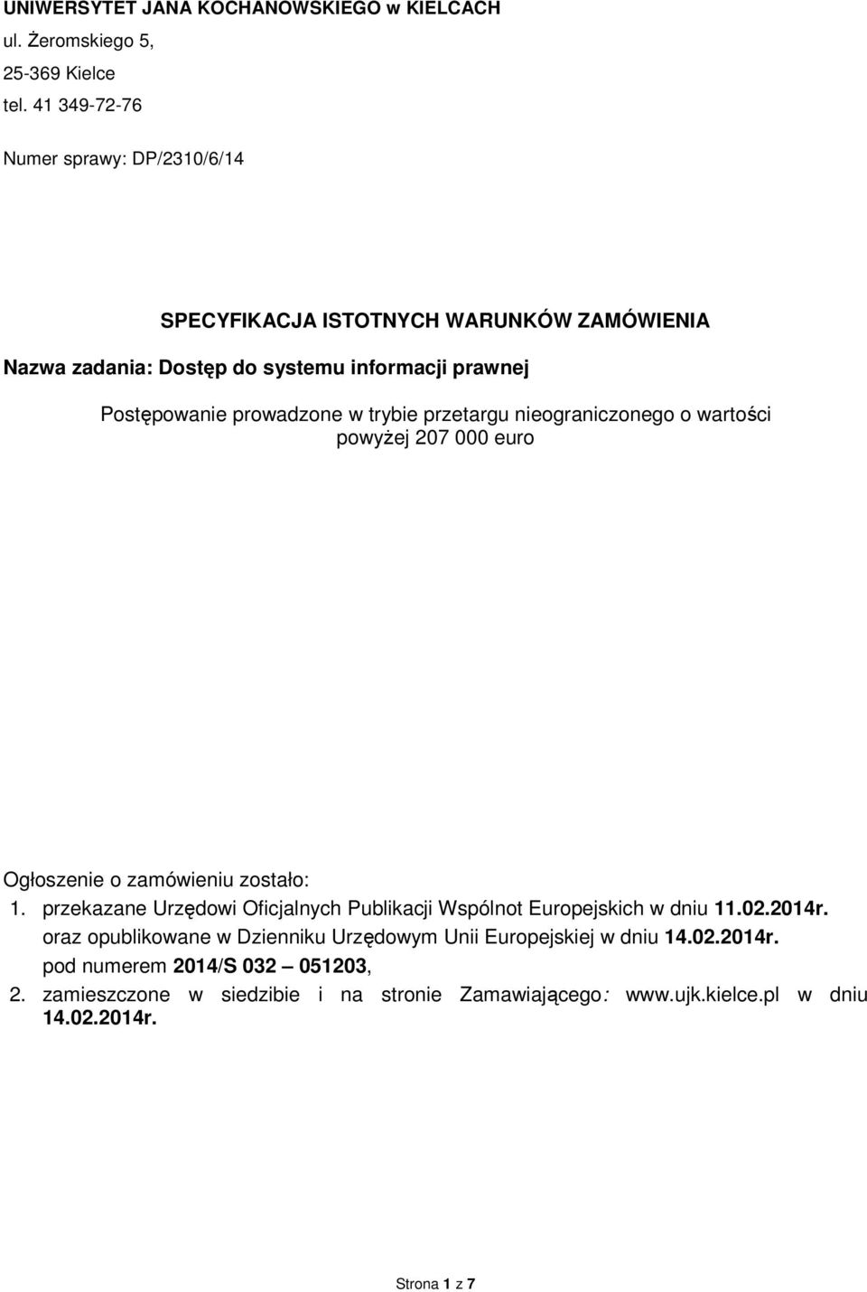 trybie przetargu nieograniczonego o wartości powyżej 207 000 euro Ogłoszenie o zamówieniu zostało: 1.