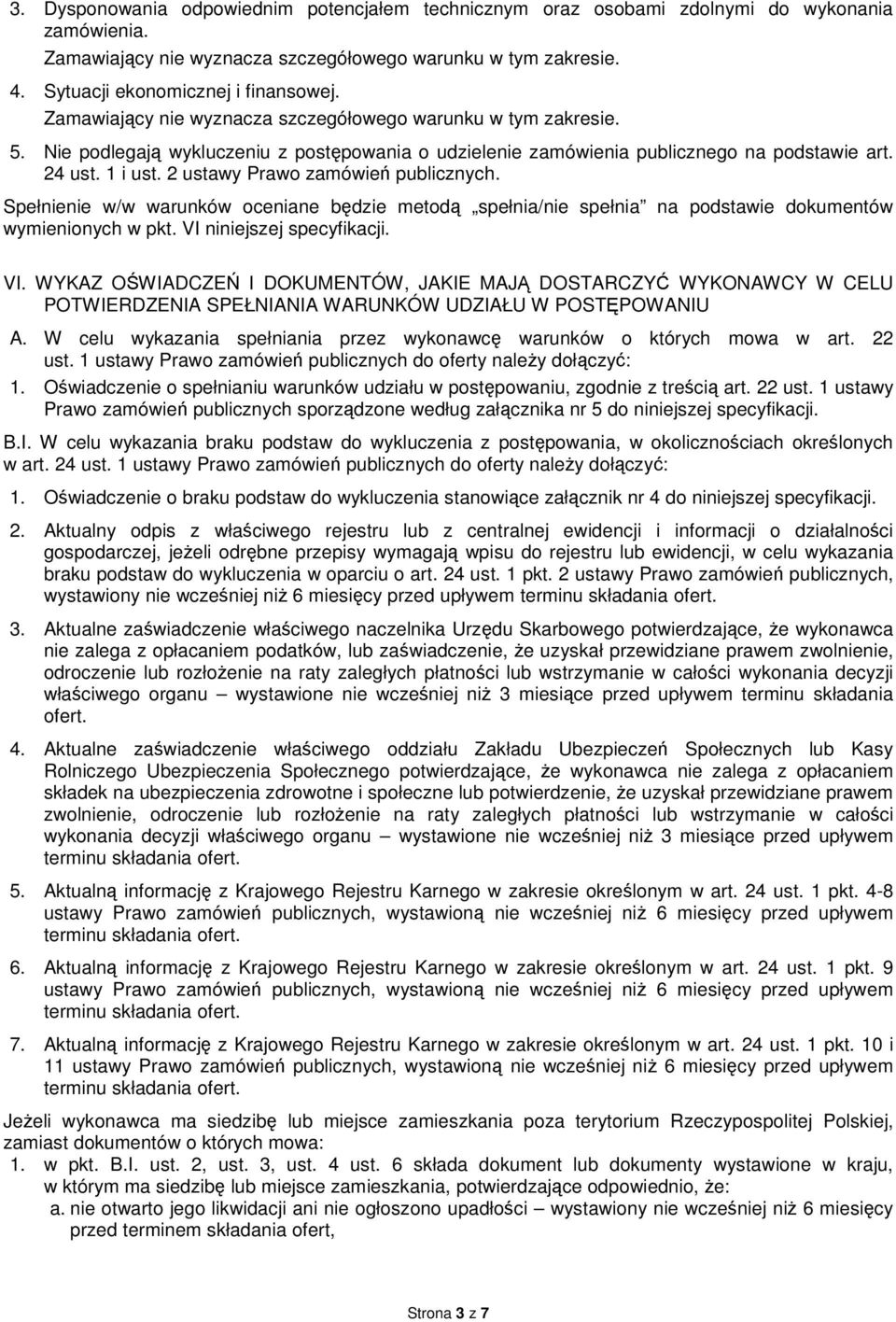 Spełnienie w/w warunków oceniane będzie metodą spełnia/nie spełnia na podstawie dokumentów wymienionych w pkt. VI 