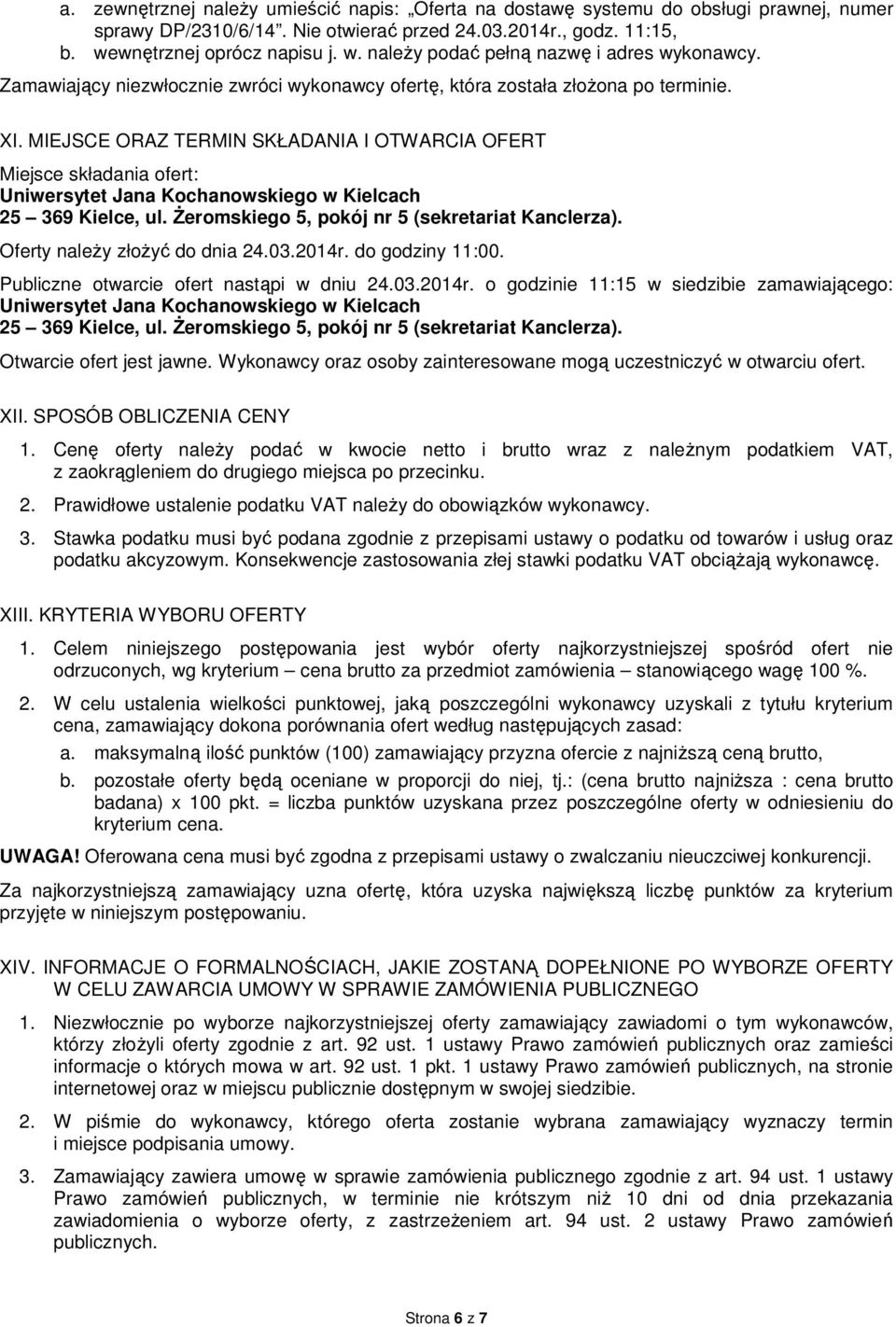 MIEJSCE ORAZ TERMIN SKŁADANIA I OTWARCIA OFERT Miejsce składania ofert: Uniwersytet Jana Kochanowskiego w Kielcach 25 369 Kielce, ul. Żeromskiego 5, pokój nr 5 (sekretariat Kanclerza).