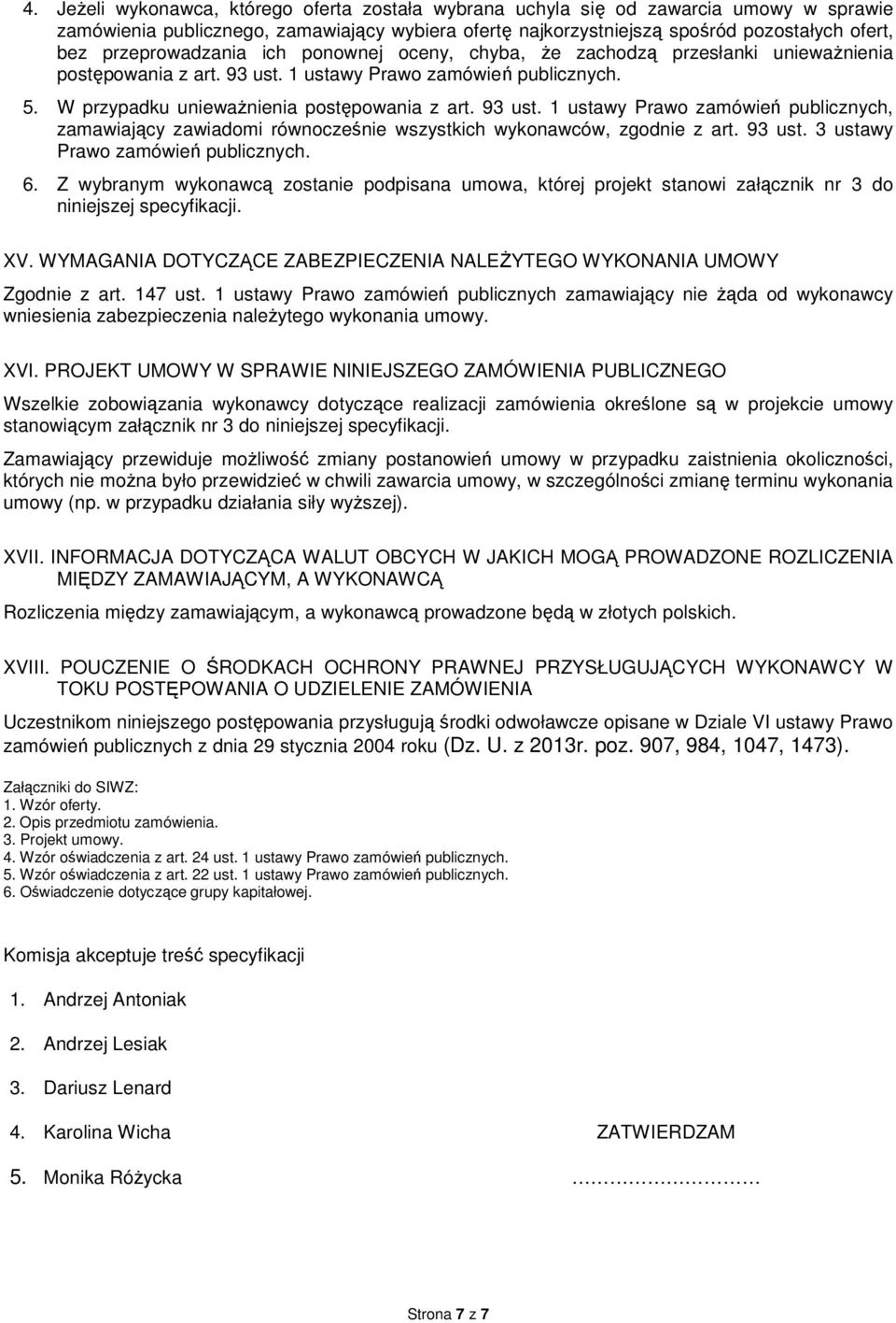 93 ust. 1 ustawy Prawo zamówień publicznych, zamawiający zawiadomi równocześnie wszystkich wykonawców, zgodnie z art. 93 ust. 3 ustawy Prawo zamówień publicznych. 6.