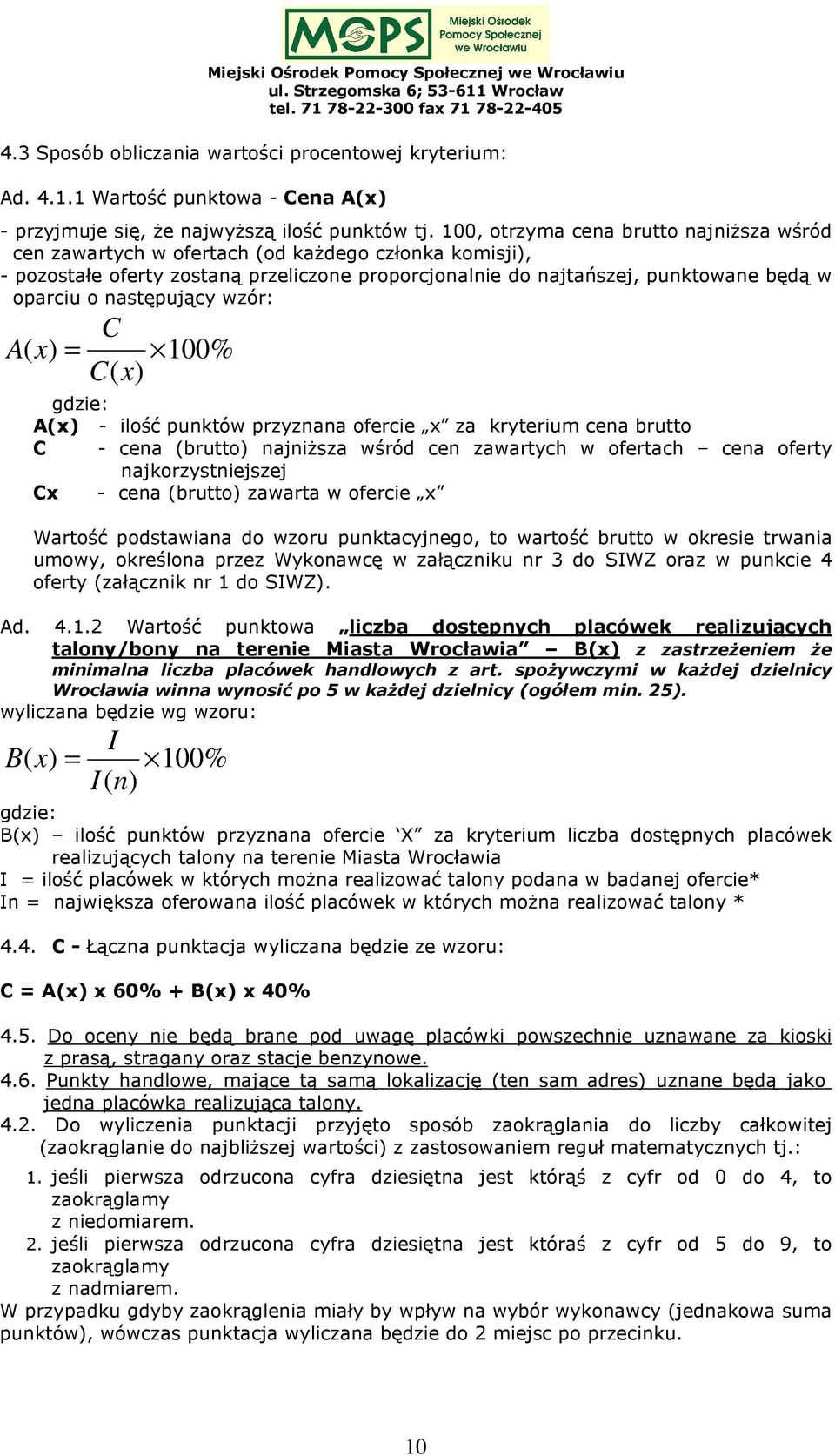 następujący wzór: C A ( x) = 100% C( x) gdzie: A(x) - ilość punktów przyznana ofercie x za kryterium cena brutto C - cena (brutto) najniższa wśród cen zawartych w ofertach cena oferty