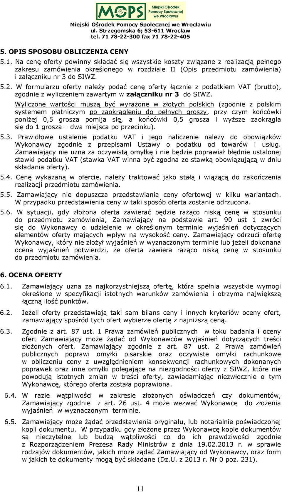 W formularzu oferty należy podać cenę oferty łącznie z podatkiem VAT (brutto), zgodnie z wyliczeniem zawartym w załączniku nr 3 do SIWZ.