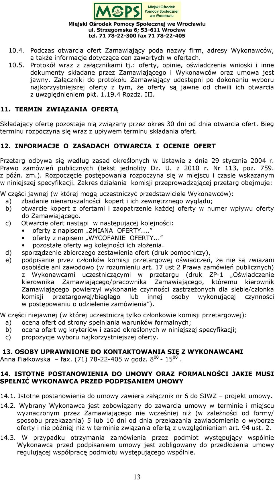 Załączniki do protokołu Zamawiający udostępni po dokonaniu wyboru najkorzystniejszej oferty z tym, że oferty są jawne od chwili ich otwarcia z uwzględnieniem pkt. 1.19.4 Rozdz. III. 11.