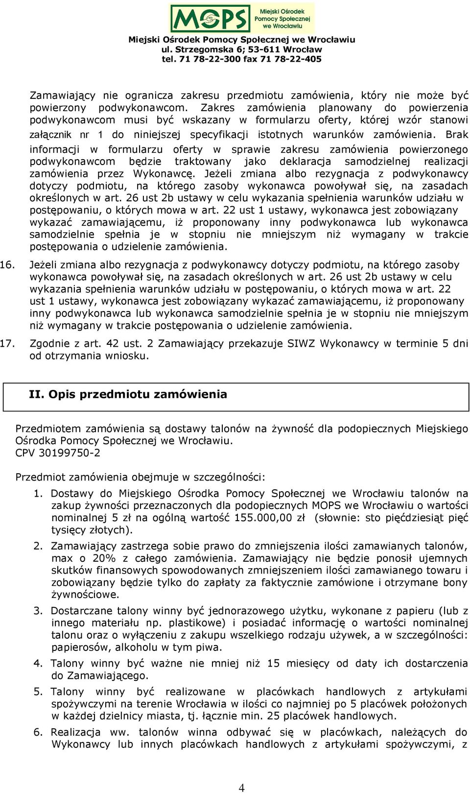 Brak informacji w formularzu oferty w sprawie zakresu zamówienia powierzonego podwykonawcom będzie traktowany jako deklaracja samodzielnej realizacji zamówienia przez Wykonawcę.