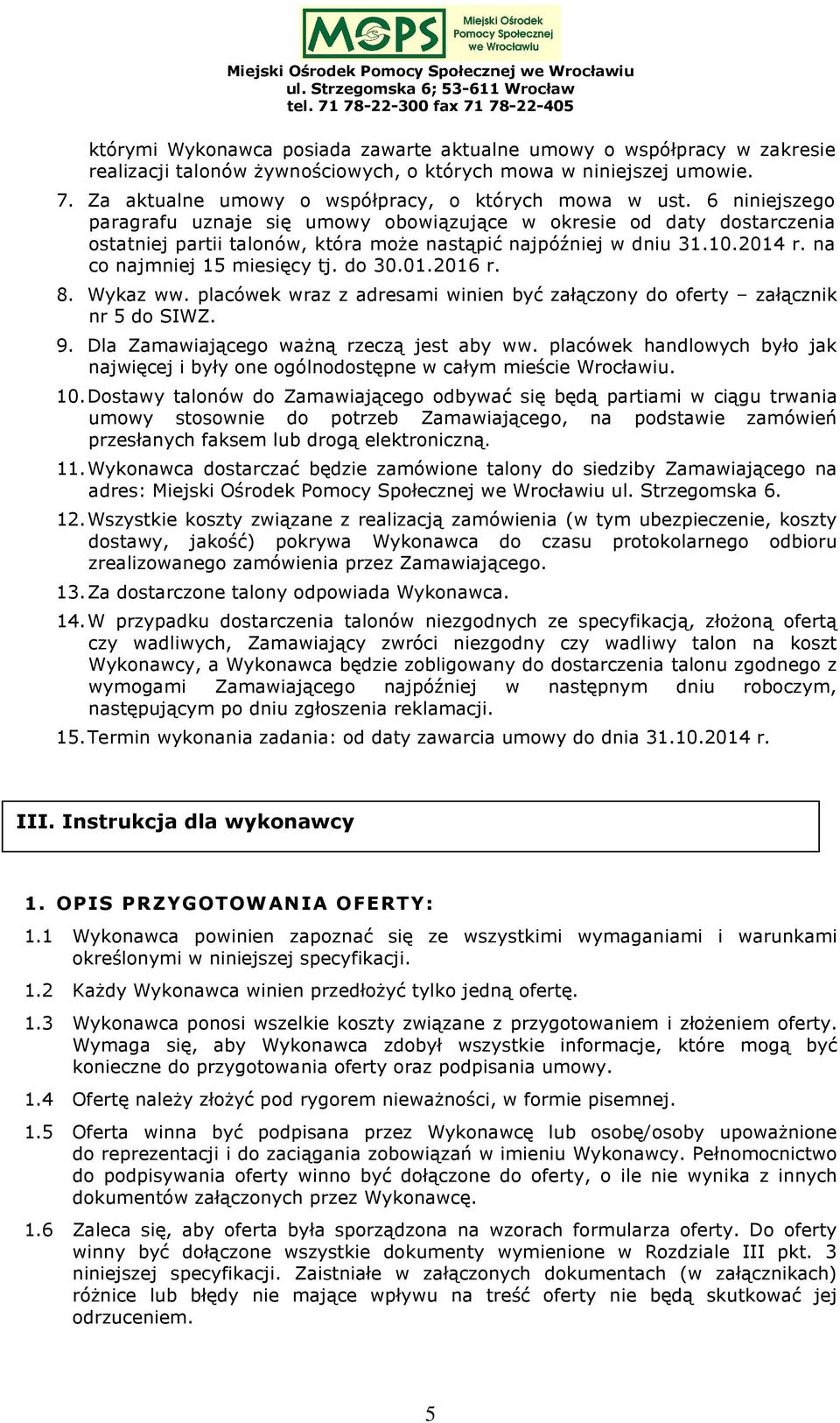 01.2016 r. 8. Wykaz ww. placówek wraz z adresami winien być załączony do oferty załącznik nr 5 do SIWZ. 9. Dla Zamawiającego ważną rzeczą jest aby ww.
