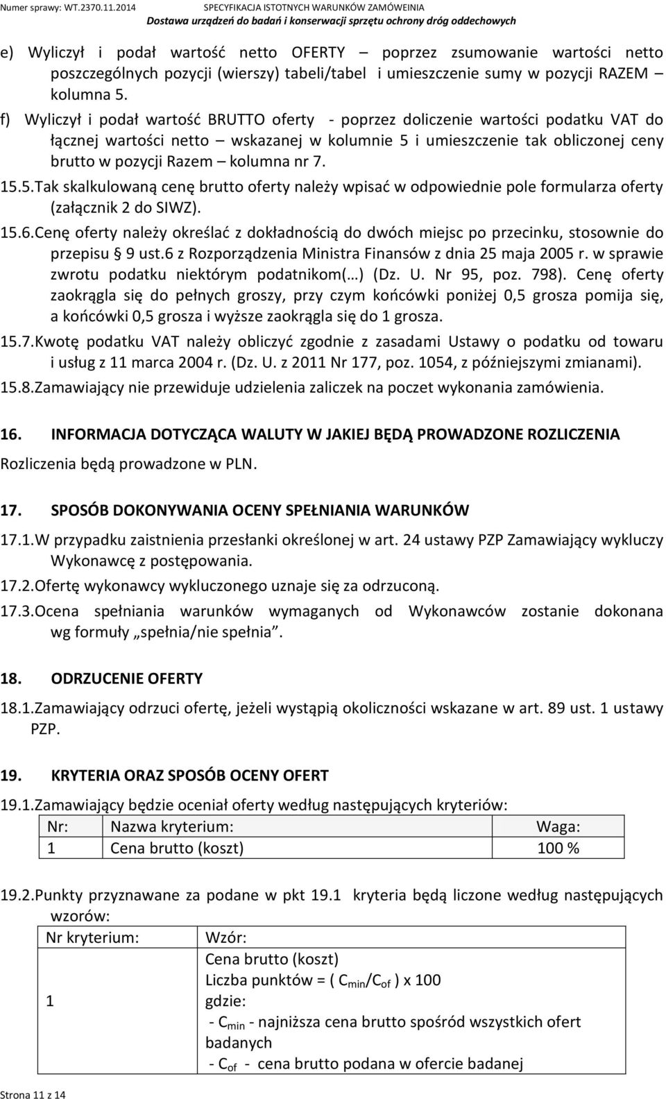 nr 7. 15.5.Tak skalkulowaną cenę brutto oferty należy wpisać w odpowiednie pole formularza oferty (załącznik 2 do SIWZ). 15.6.