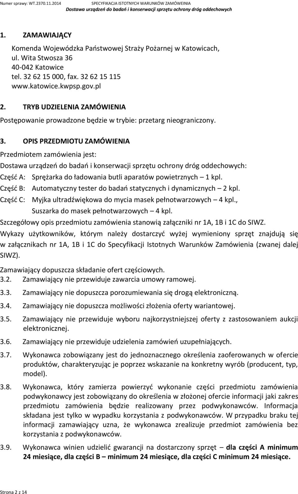 OPIS PRZEDMIOTU ZAMÓWIENIA Przedmiotem zamówienia jest: : Część A: Sprężarka do ładowania butli aparatów powietrznych 1 kpl. Część B: Automatyczny tester do badań statycznych i dynamicznych 2 kpl.