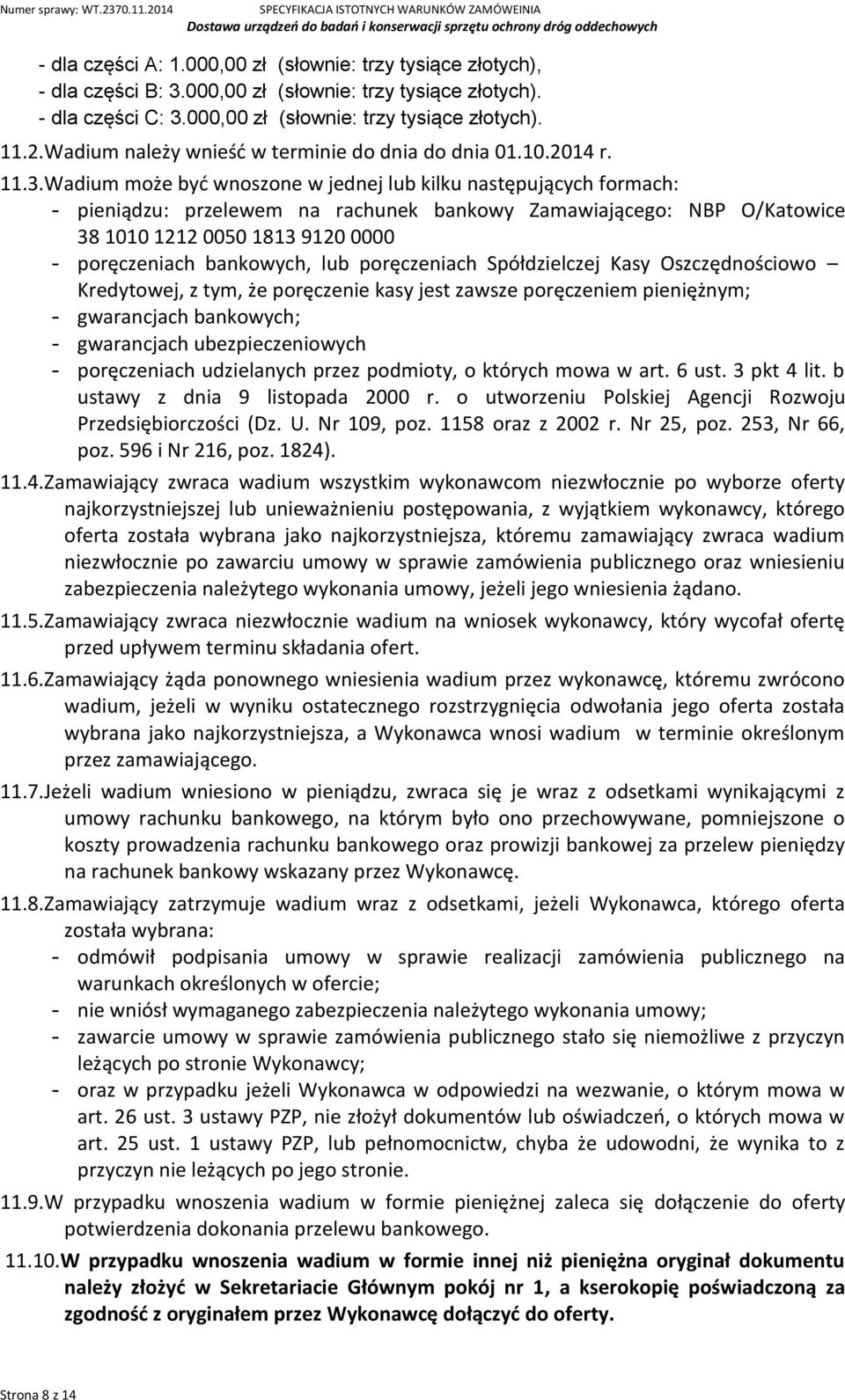 Wadium może być wnoszone w jednej lub kilku następujących formach: - pieniądzu: przelewem na rachunek bankowy Zamawiającego: NBP O/Katowice 38 1010 1212 0050 1813 9120 0000 - poręczeniach bankowych,