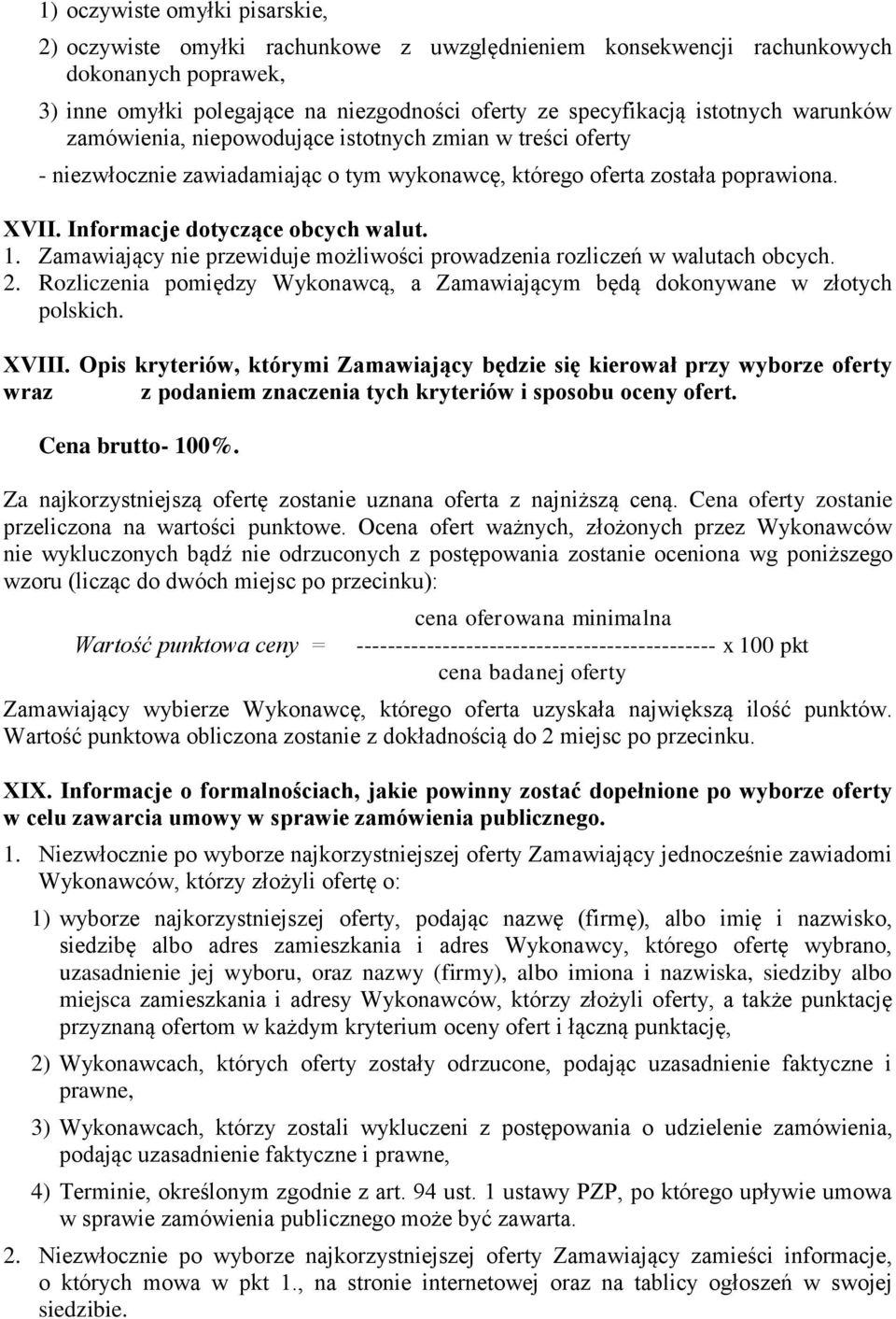1. Zamawiający nie przewiduje możliwości prowadzenia rozliczeń w walutach obcych. 2. Rozliczenia pomiędzy Wykonawcą, a Zamawiającym będą dokonywane w złotych polskich. XVIII.