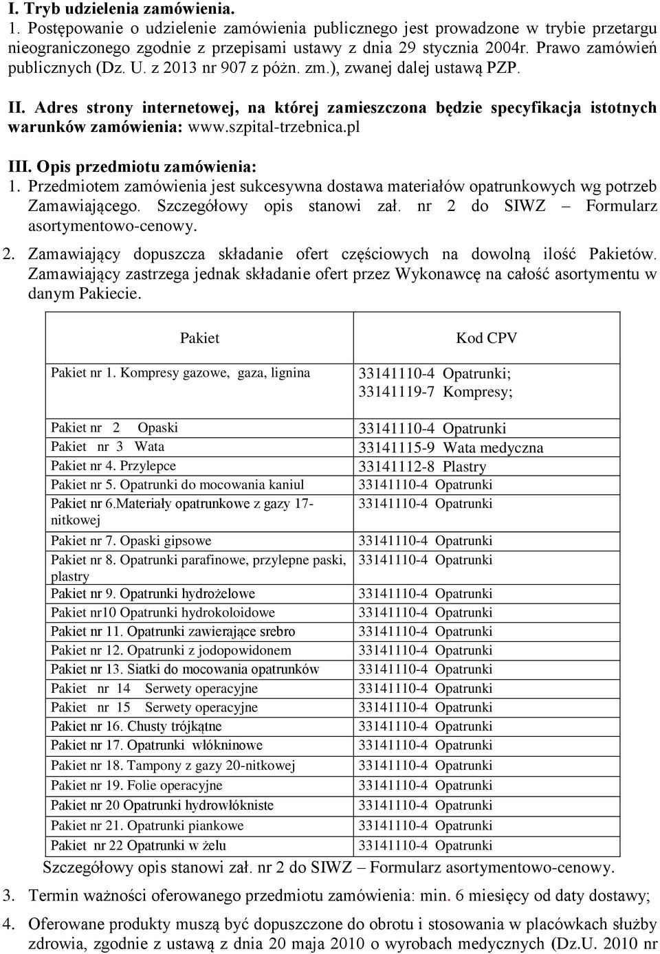 szpital-trzebnica.pl III. Opis przedmiotu zamówienia: 1. Przedmiotem zamówienia jest sukcesywna dostawa materiałów opatrunkowych wg potrzeb Zamawiającego. Szczegółowy opis stanowi zał.