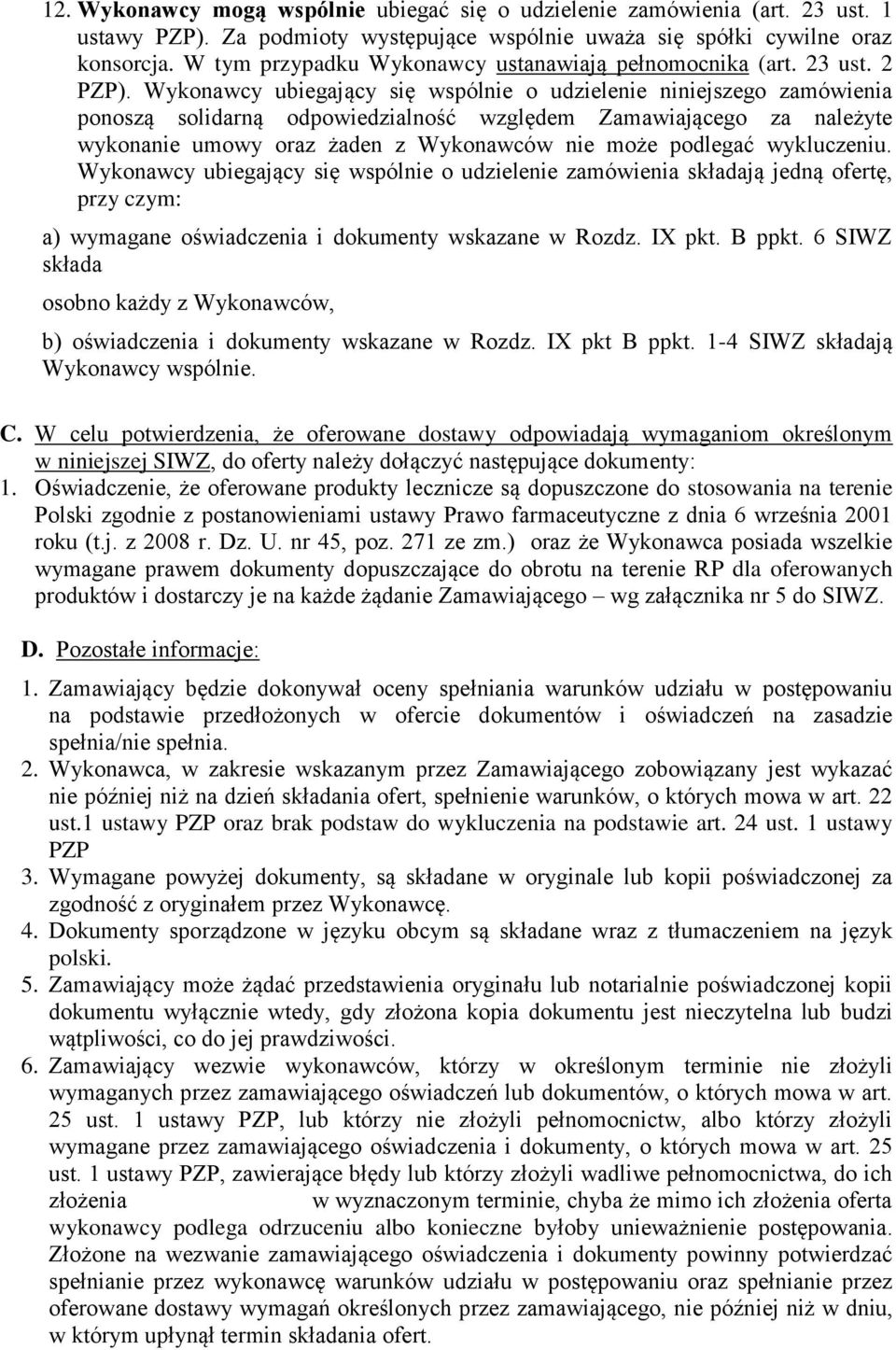 Wykonawcy ubiegający się wspólnie o udzielenie niniejszego zamówienia ponoszą solidarną odpowiedzialność względem Zamawiającego za należyte wykonanie umowy oraz żaden z Wykonawców nie może podlegać