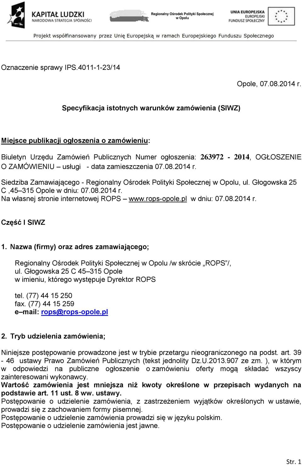 zamieszczenia 07.08.2014 r. Siedziba Zamawiającego - Regionalny Ośrodek Polityki Społecznej w Opolu, ul. Głogowska 25 C,45 315 Opole w dniu: 07.08.2014 r. Na własnej stronie internetowej ROPS www.
