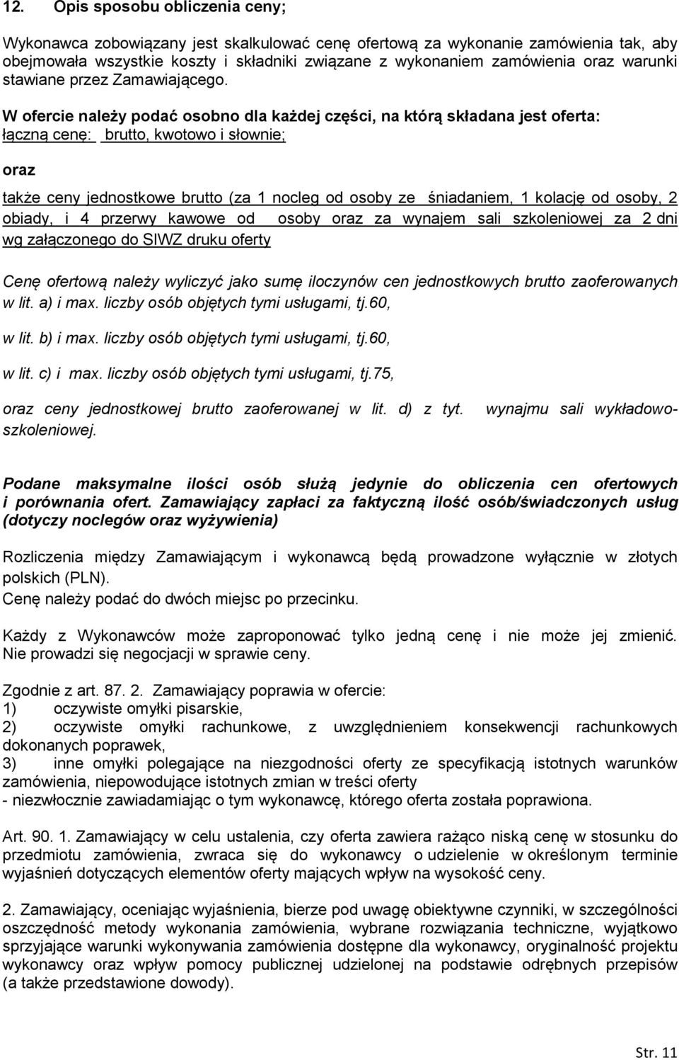 W ofercie należy podać osobno dla każdej części, na którą składana jest oferta: łączną cenę: brutto, kwotowo i słownie; oraz także ceny jednostkowe brutto (za 1 nocleg od osoby ze śniadaniem, 1