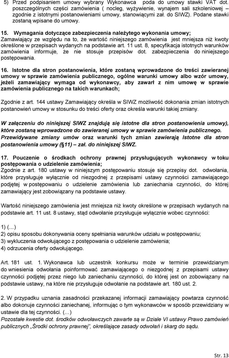 Wymagania dotyczące zabezpieczenia należytego wykonania umowy; Zamawiający ze względu na to, że wartość niniejszego zamówienia jest mniejsza niż kwoty określone w przepisach wydanych na podstawie art.