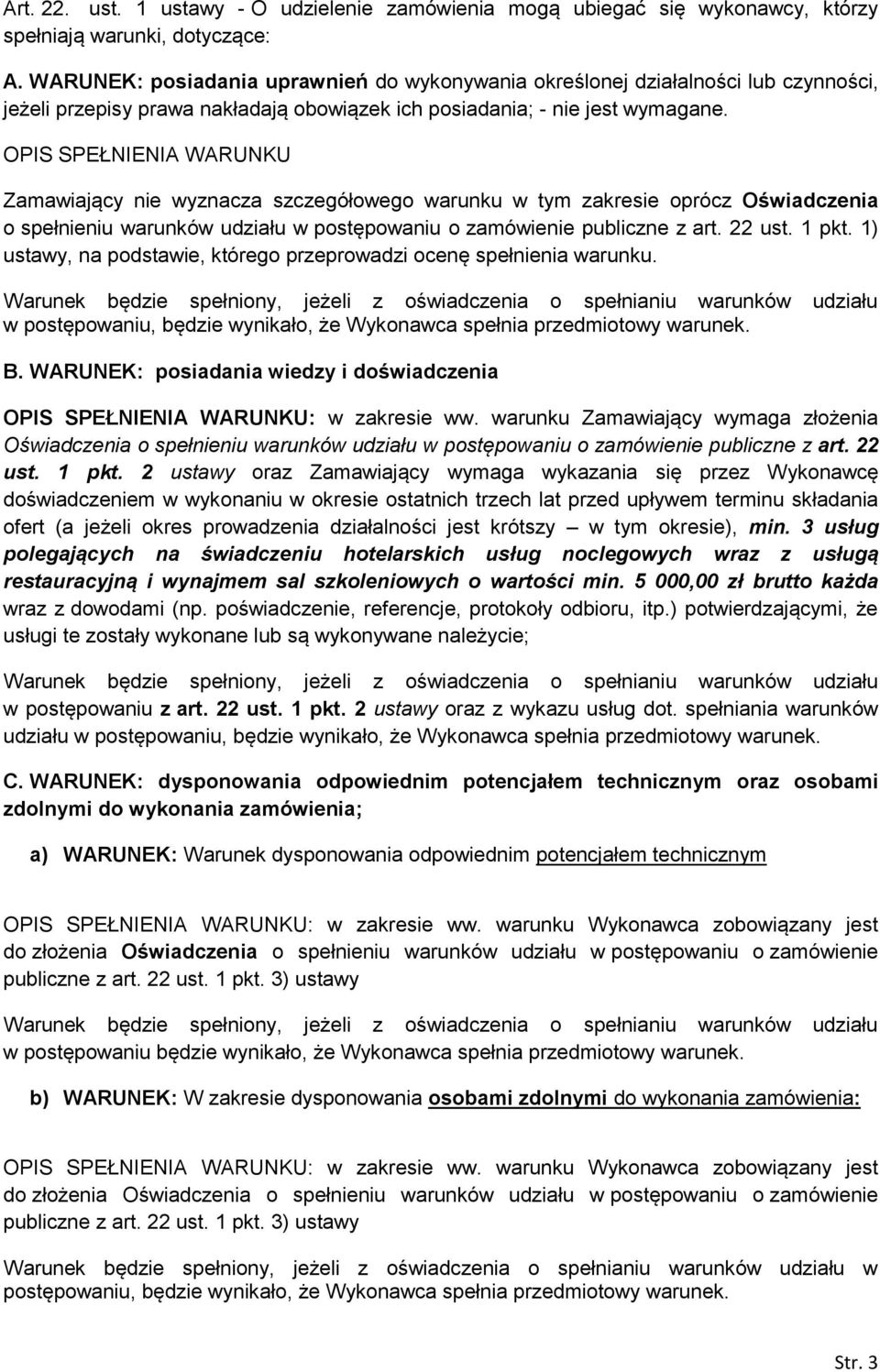 OPIS SPEŁNIENIA WARUNKU Zamawiający nie wyznacza szczegółowego warunku w tym zakresie oprócz Oświadczenia o spełnieniu warunków udziału w postępowaniu o zamówienie publiczne z art. 22 ust. 1 pkt.