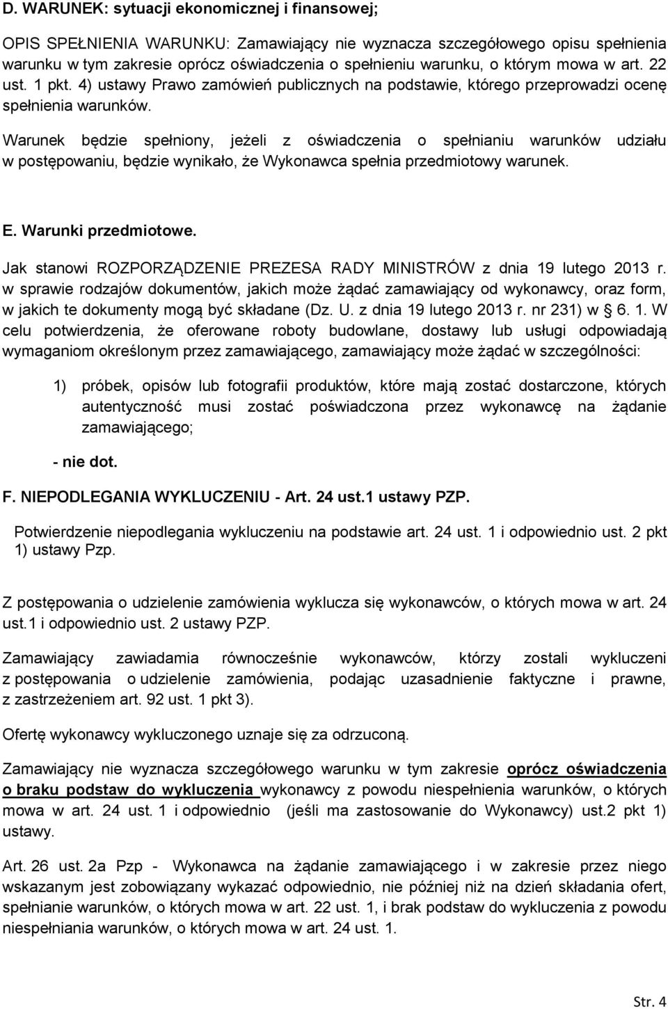 Warunek będzie spełniony, jeżeli z oświadczenia o spełnianiu warunków udziału w postępowaniu, będzie wynikało, że Wykonawca spełnia przedmiotowy warunek. E. Warunki przedmiotowe.
