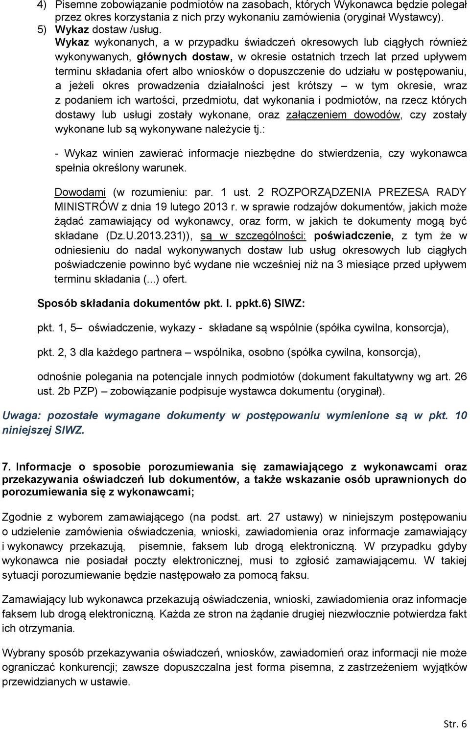 dopuszczenie do udziału w postępowaniu, a jeżeli okres prowadzenia działalności jest krótszy w tym okresie, wraz z podaniem ich wartości, przedmiotu, dat wykonania i podmiotów, na rzecz których