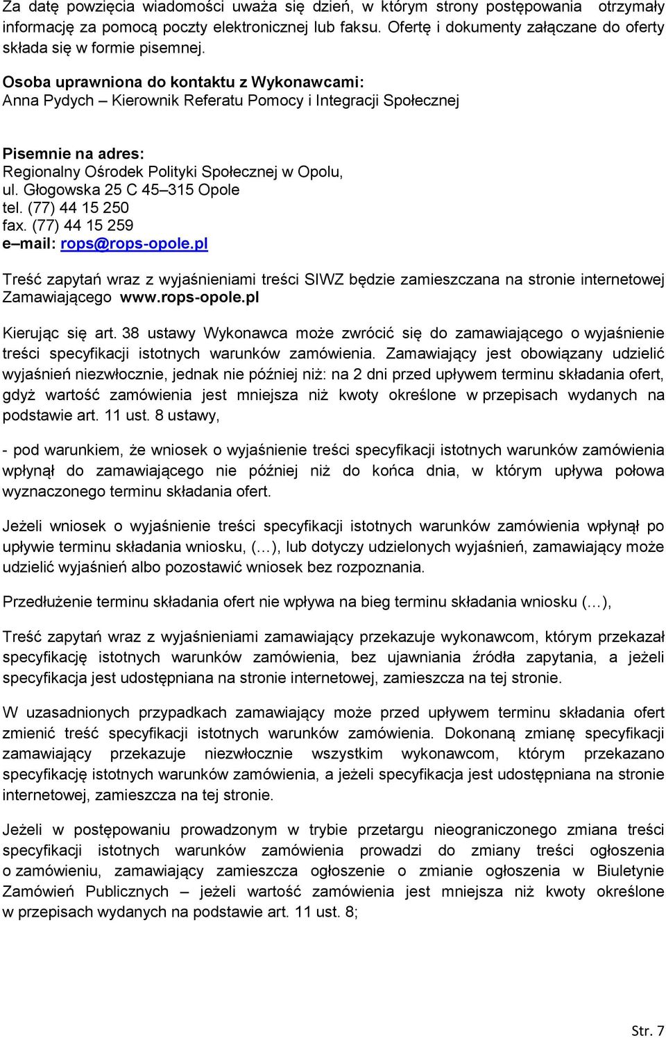 Osoba uprawniona do kontaktu z Wykonawcami: Anna Pydych Kierownik Referatu Pomocy i Integracji Społecznej Pisemnie na adres: Regionalny Ośrodek Polityki Społecznej w Opolu, ul.