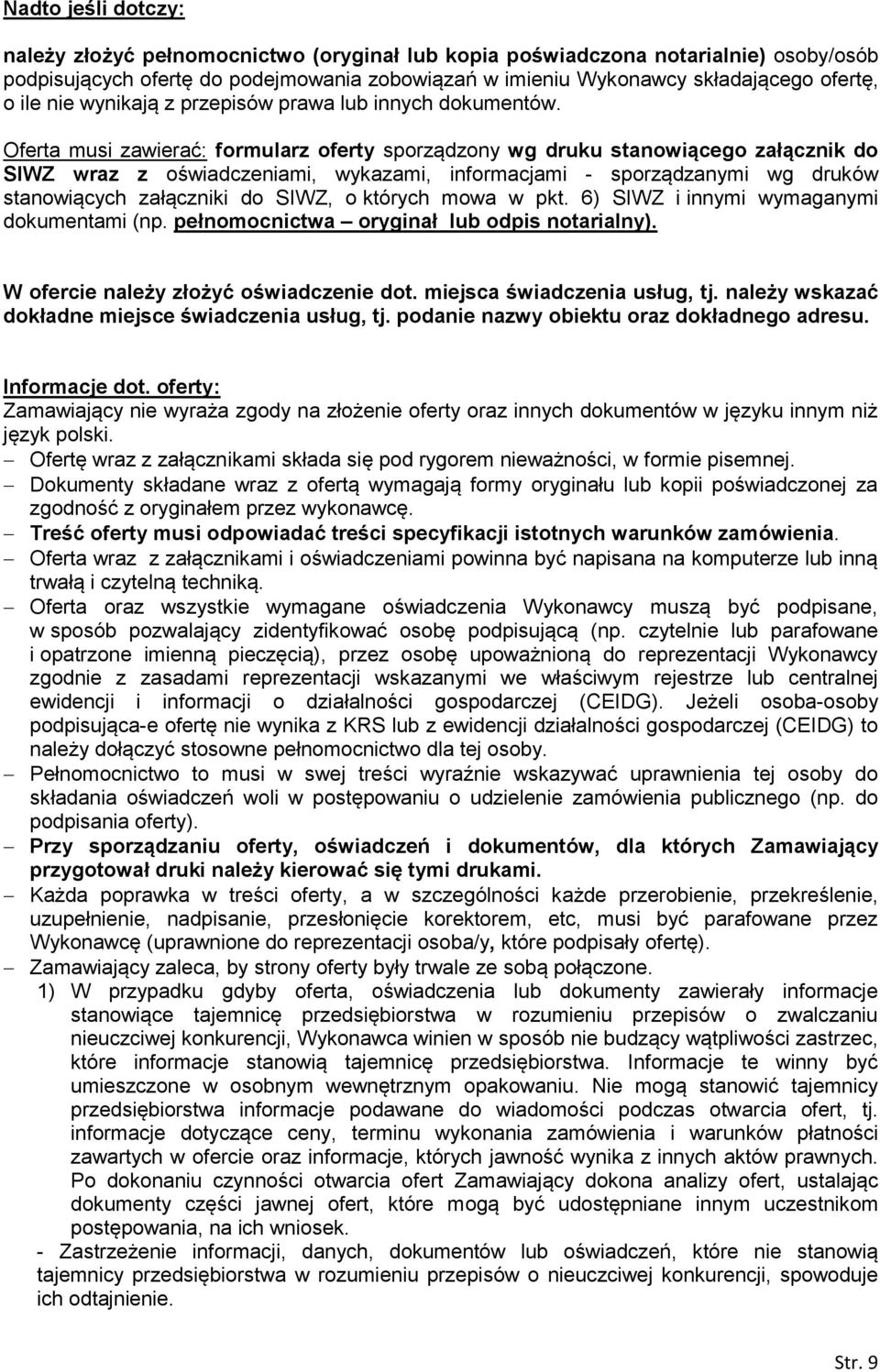 Oferta musi zawierać: formularz oferty sporządzony wg druku stanowiącego załącznik do SIWZ wraz z oświadczeniami, wykazami, informacjami - sporządzanymi wg druków stanowiących załączniki do SIWZ, o
