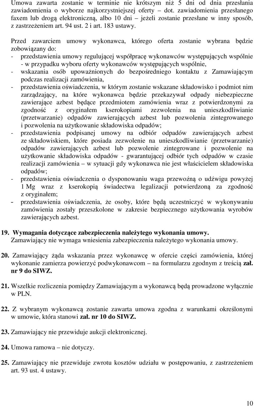 Przed zawarciem umowy wykonawca, którego oferta zostanie wybrana będzie zobowiązany do: - przedstawienia umowy regulującej współpracę wykonawców występujących wspólnie - w przypadku wyboru oferty
