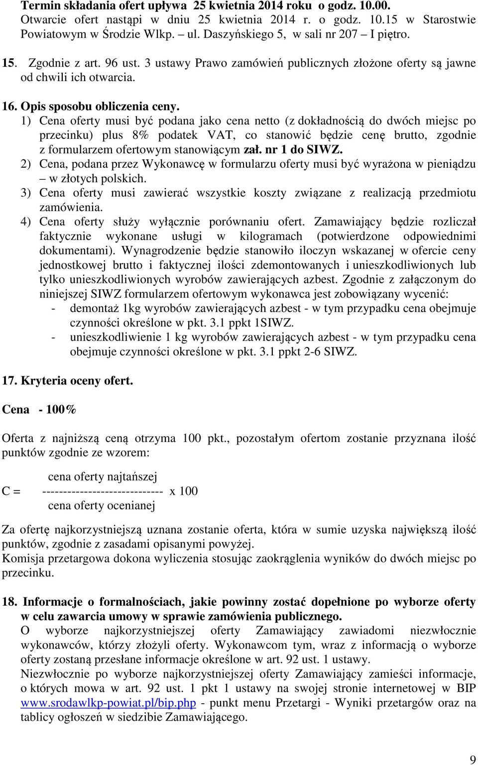 1) Cena oferty musi być podana jako cena netto (z dokładnością do dwóch miejsc po przecinku) plus 8% podatek VAT, co stanowić będzie cenę brutto, zgodnie z formularzem ofertowym stanowiącym zał.