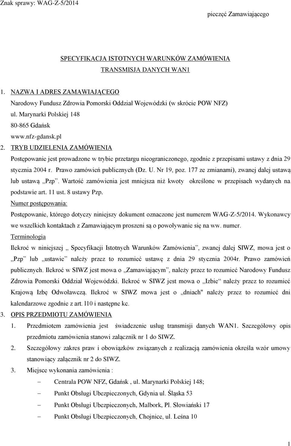 TRYB UDZIELENIA ZAMÓWIENIA Postępowanie jest prowadzone w trybie przetargu nieograniczonego, zgodnie z przepisami ustawy z dnia 29 stycznia 2004 r. Prawo zamówień publicznych (Dz. U. Nr 19, poz.