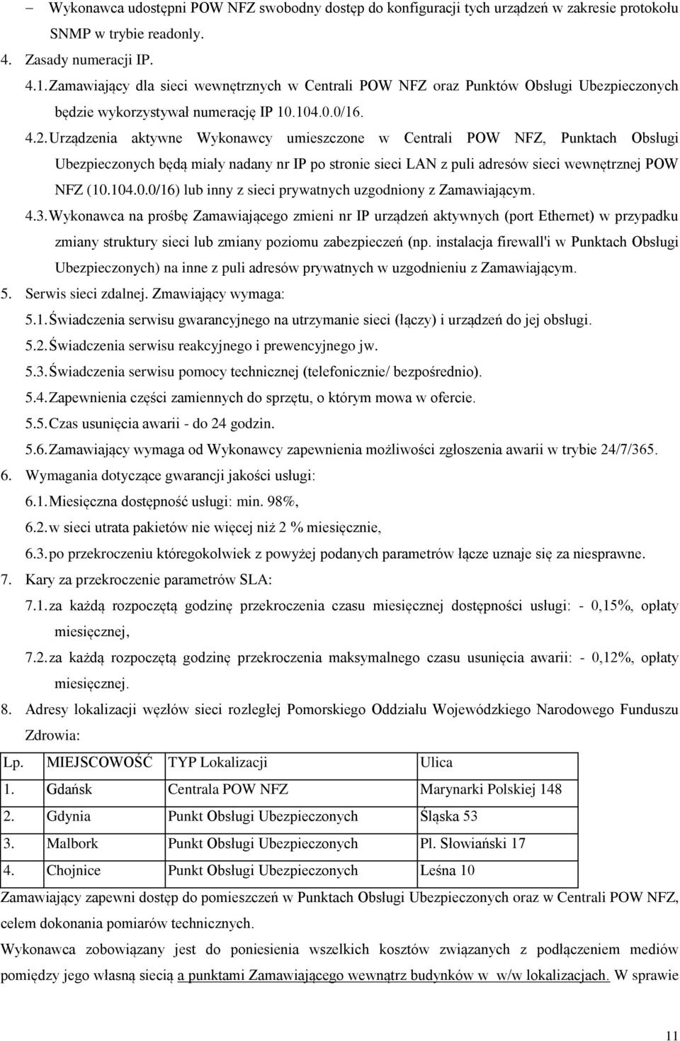 Urządzenia aktywne Wykonawcy umieszczone w Centrali POW NFZ, Punktach Obsługi Ubezpieczonych będą miały nadany nr IP po stronie sieci LAN z puli adresów sieci wewnętrznej POW NFZ (10.