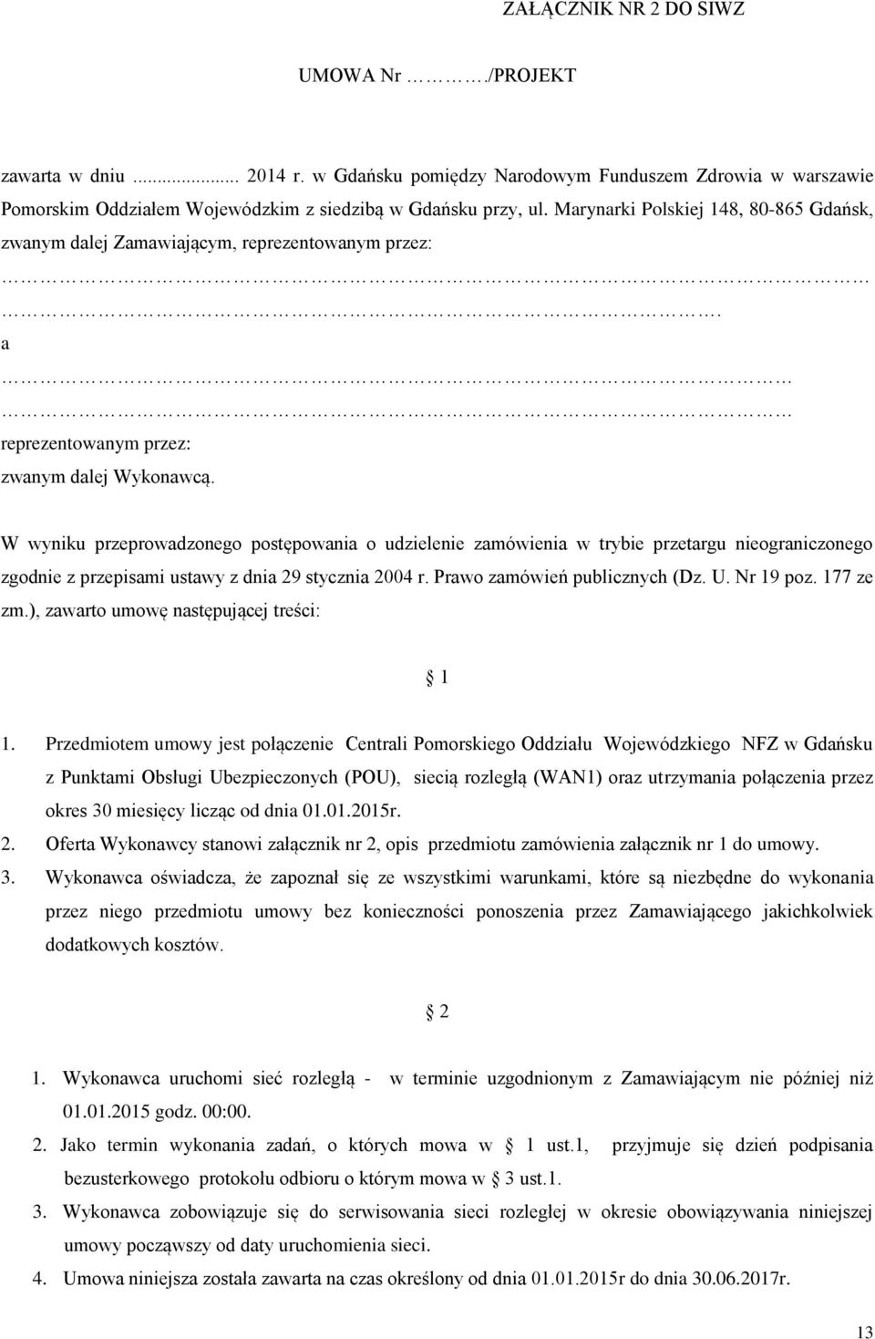 W wyniku przeprowadzonego postępowania o udzielenie zamówienia w trybie przetargu nieograniczonego zgodnie z przepisami ustawy z dnia 29 stycznia 2004 r. Prawo zamówień publicznych (Dz. U. Nr 19 poz.